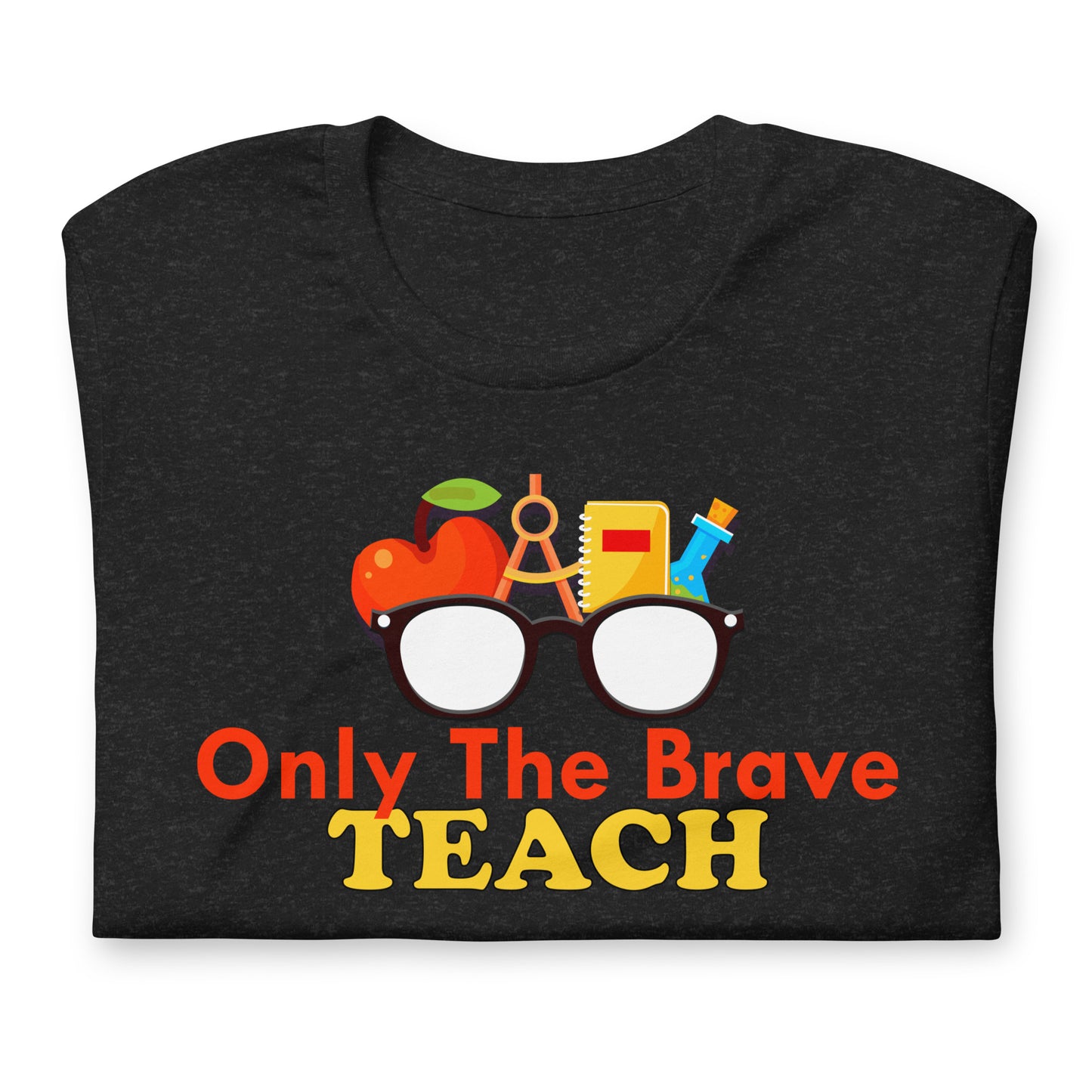 Only the Brave Teach Bella Canvas Unisex T-Shirt
