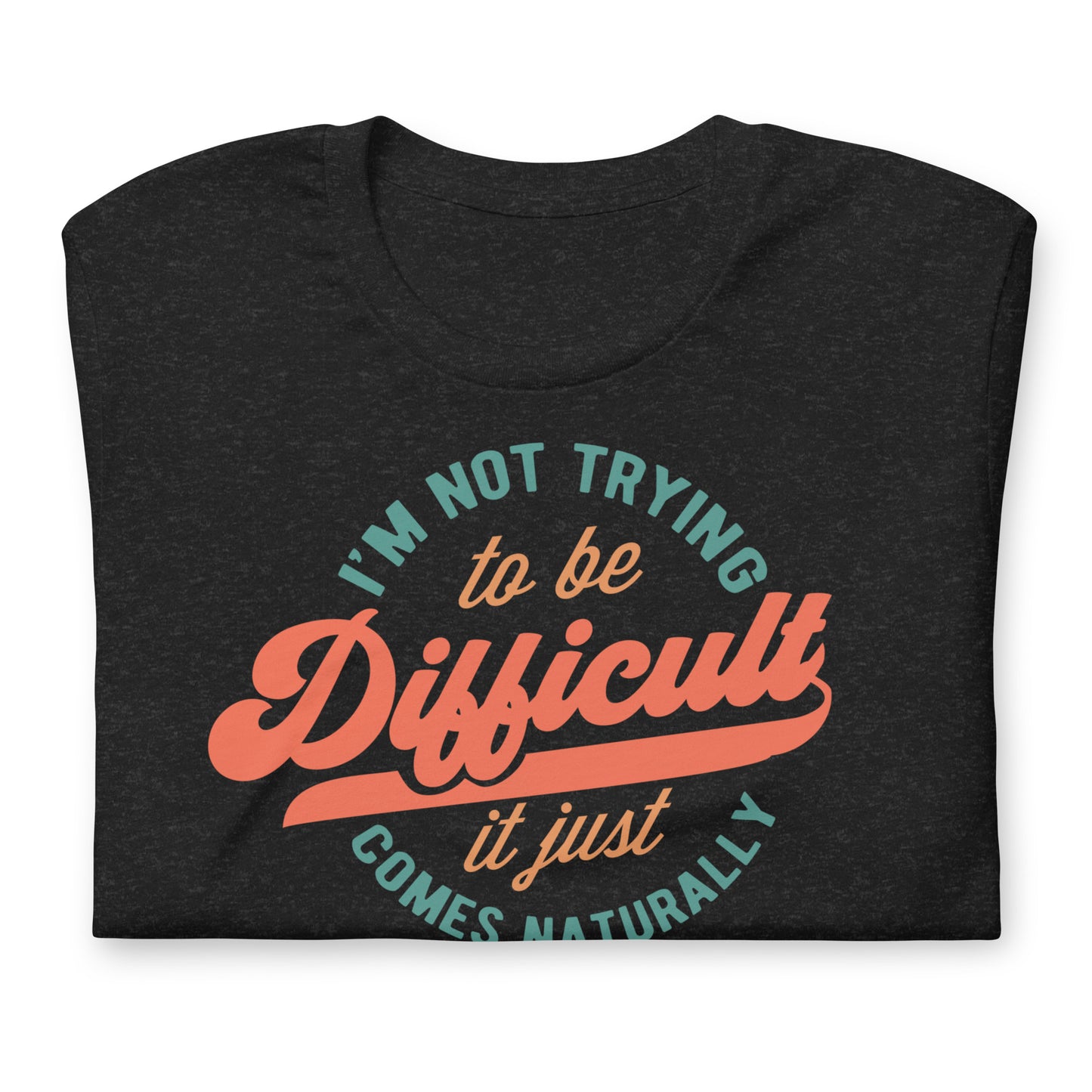 I'm Not Trying to be Difficult It Just Comes Naturally Bella Canvas Adult T-Shirt