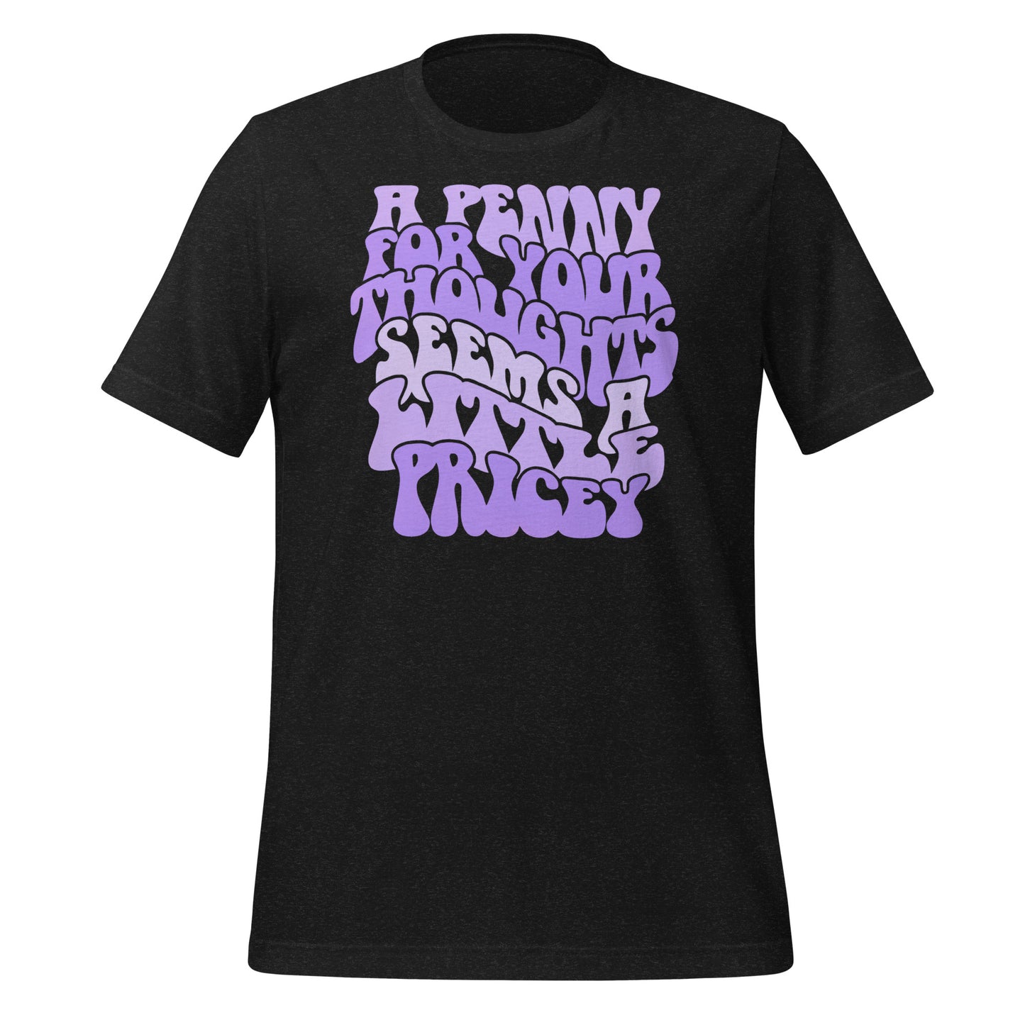 A Penny For Your Thoughts Seems A Little Pricey Funny Bella Canvas Adult T-Shirt