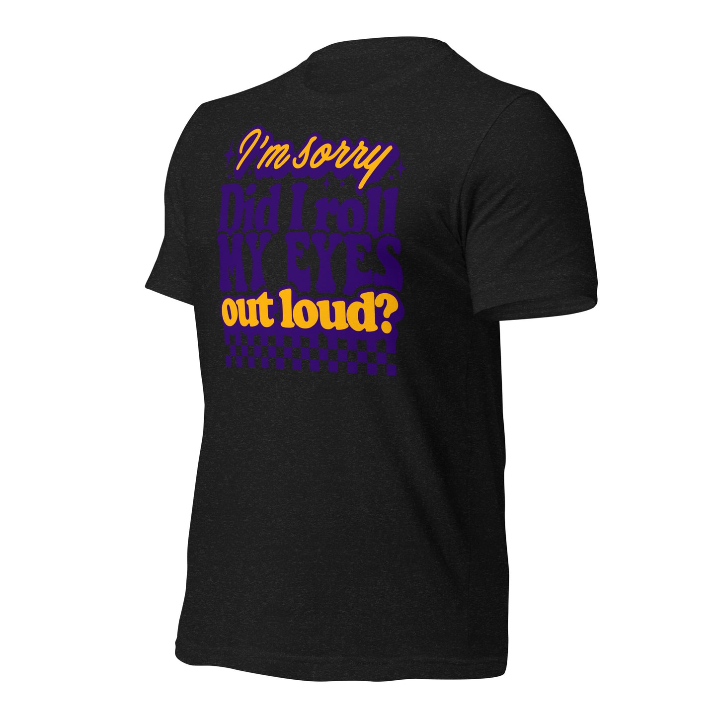 I'm Sorry, Did I Roll My Eyes Out Loud Bella Canvas Adult T-Shirt
