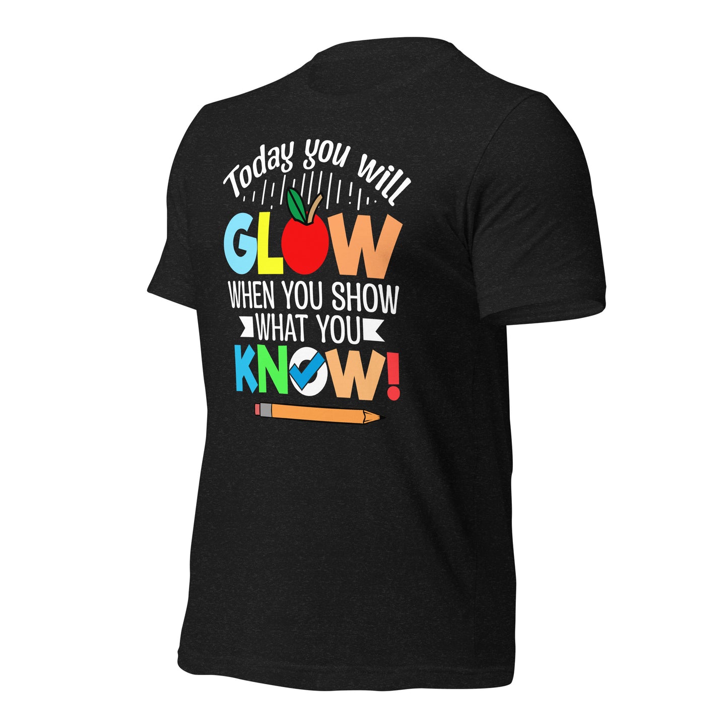 Today You Will Glow When You Show What You Know Teacher's Bella Canvas Adult T-Shirt