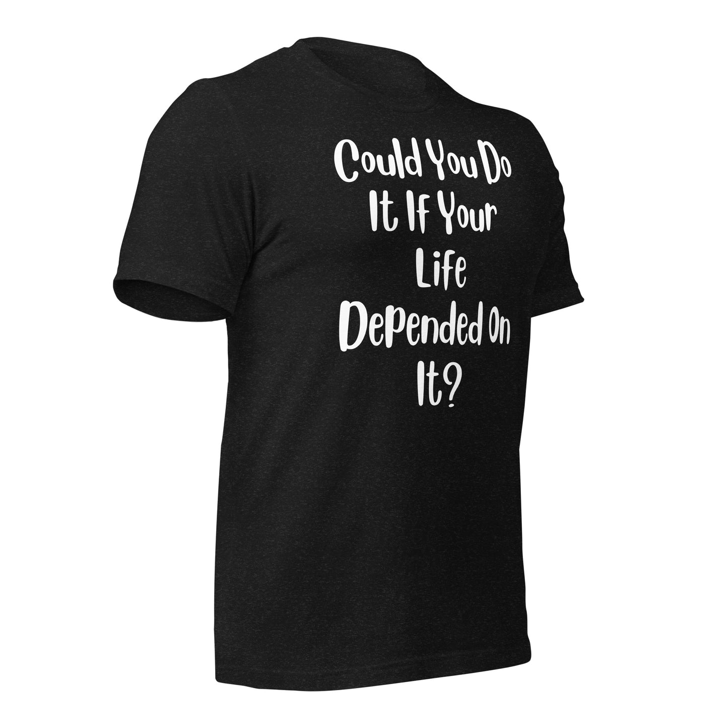 Could You Do It If Your Life Depended On It Quality Cotton Bella Canvas Adult T-Shirt