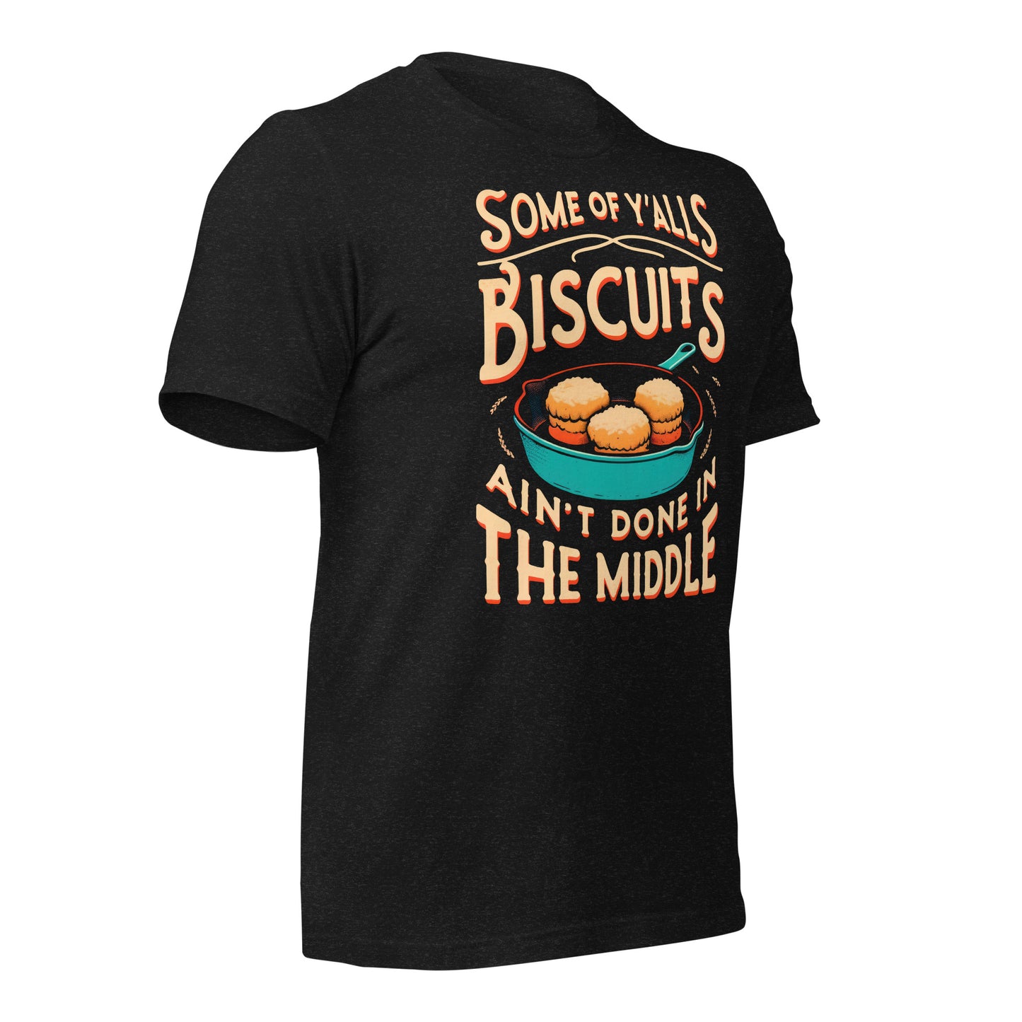 Some of Y'alls Biscuits Ain't Done in the Middle Bella Canvas Adult T-Shirt
