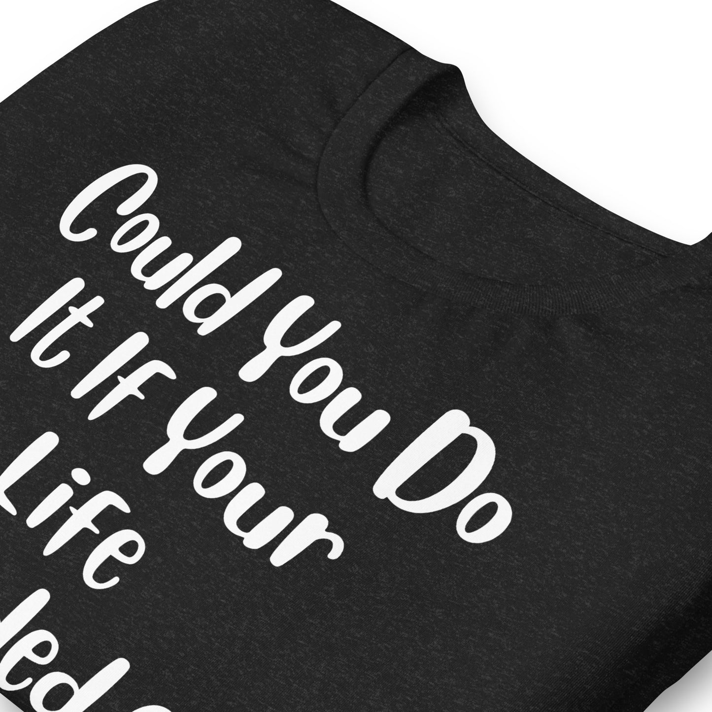 Could You Do It If Your Life Depended On It Quality Cotton Bella Canvas Adult T-Shirt
