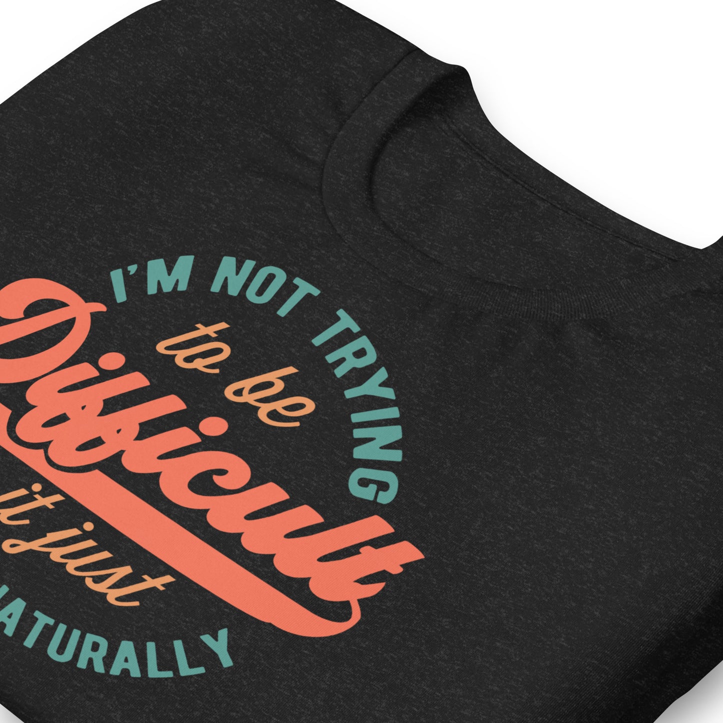 I'm Not Trying to be Difficult It Just Comes Naturally Bella Canvas Adult T-Shirt