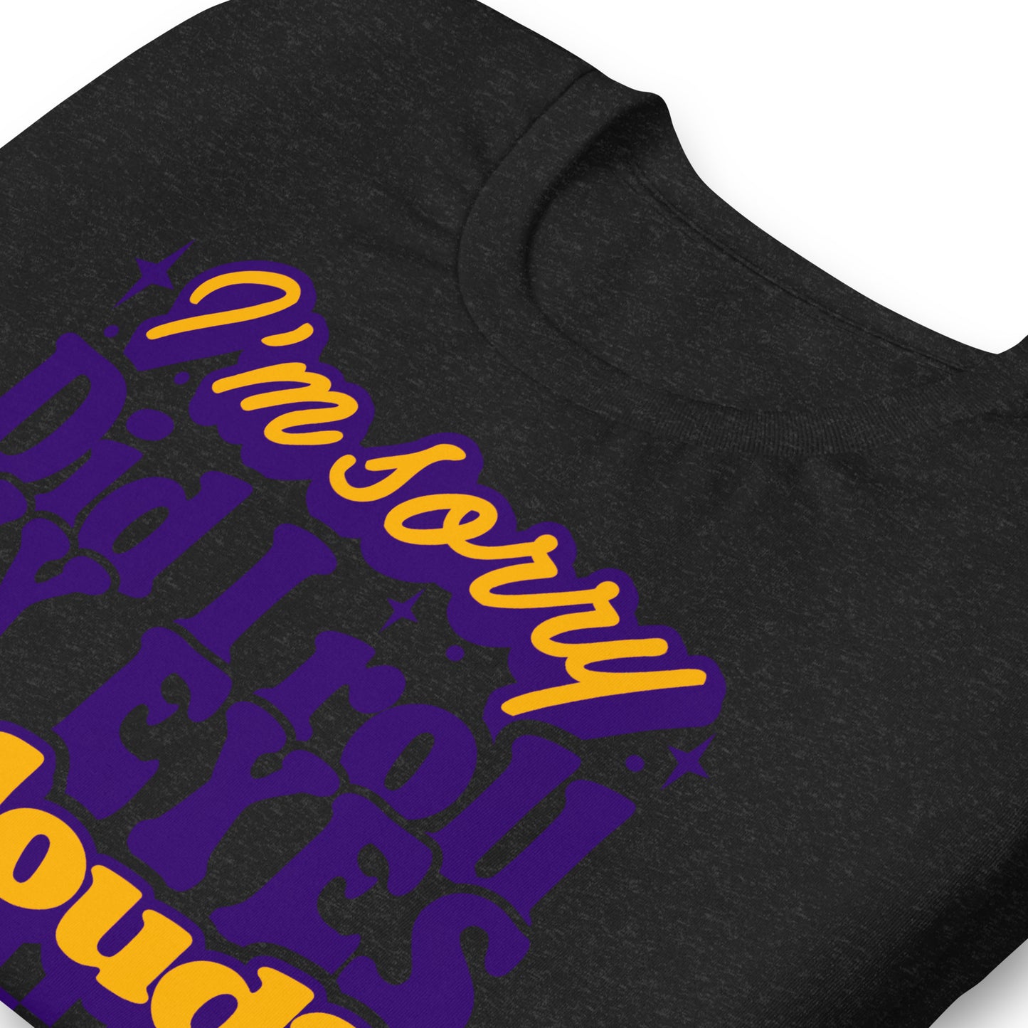 I'm Sorry, Did I Roll My Eyes Out Loud Bella Canvas Adult T-Shirt