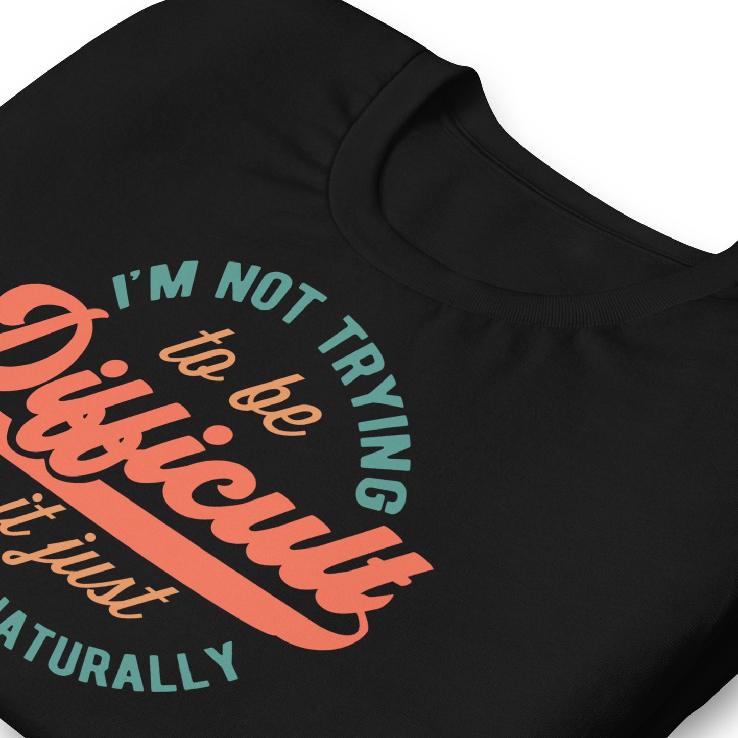 I'm Not Trying to be Difficult It Just Comes Naturally Bella Canvas Adult T-Shirt