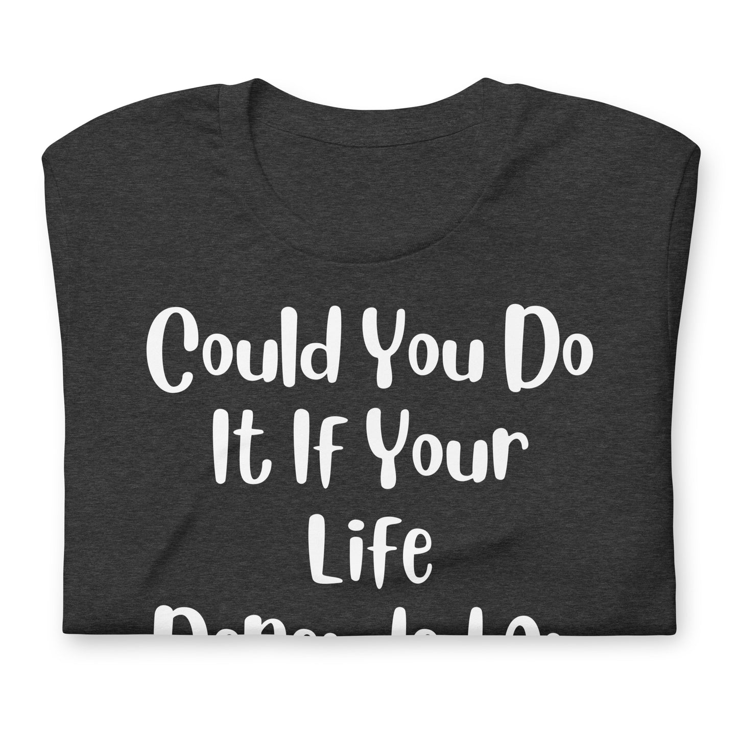 Could You Do It If Your Life Depended On It Quality Cotton Bella Canvas Adult T-Shirt