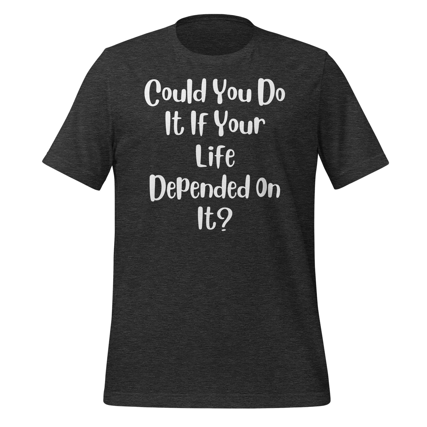 Could You Do It If Your Life Depended On It Quality Cotton Bella Canvas Adult T-Shirt