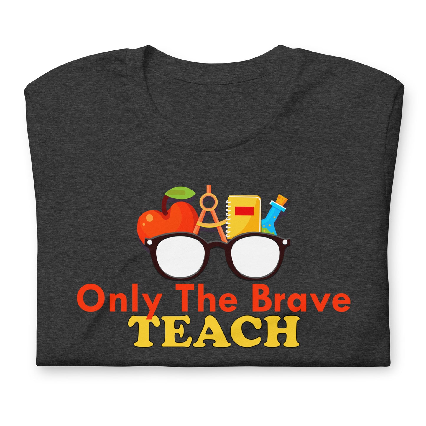 Only the Brave Teach Bella Canvas Unisex T-Shirt
