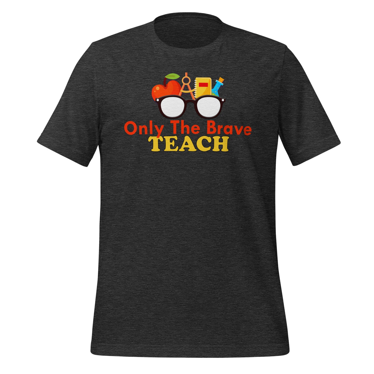 Only the Brave Teach Bella Canvas Unisex T-Shirt