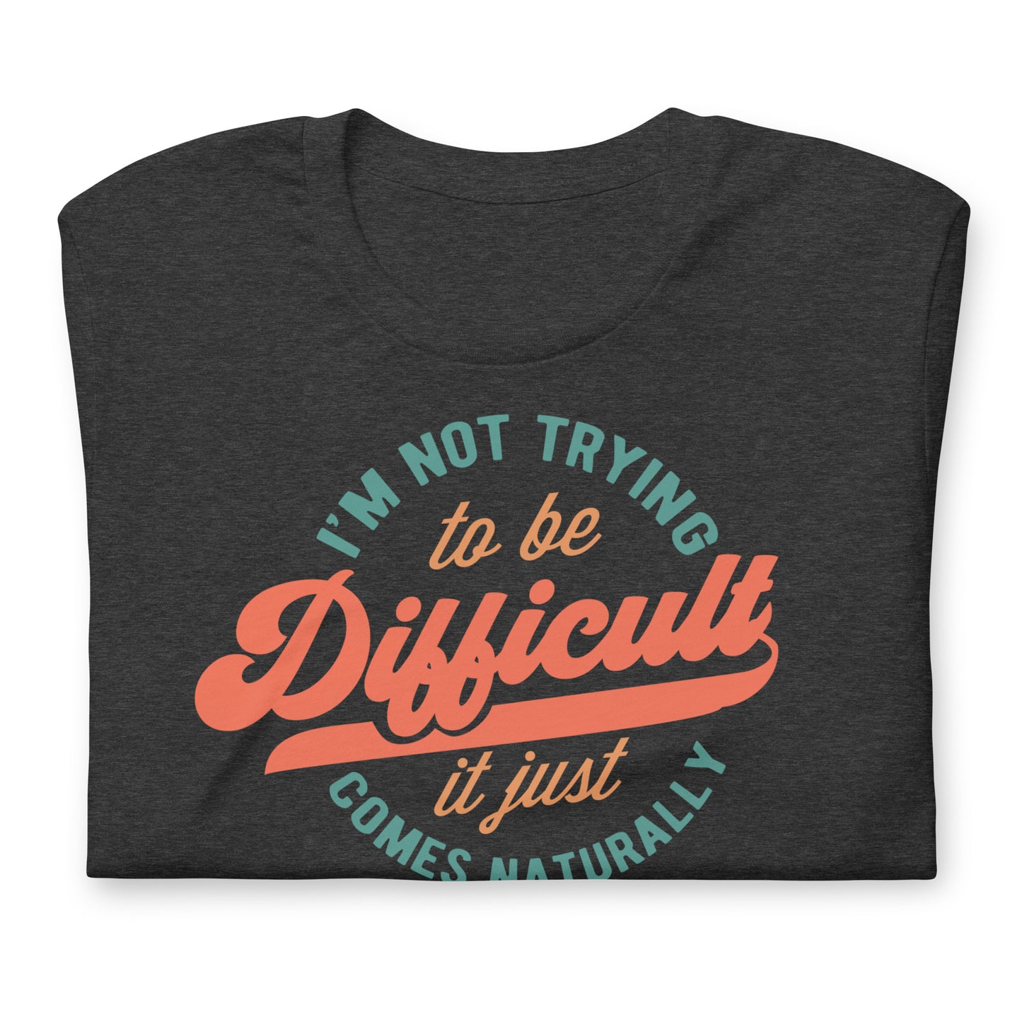 I'm Not Trying to be Difficult It Just Comes Naturally Bella Canvas Adult T-Shirt