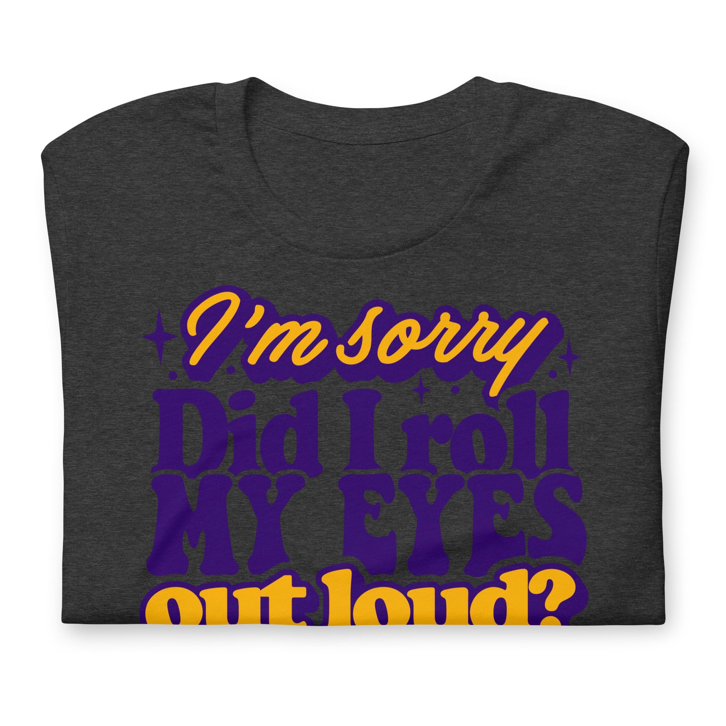 I'm Sorry, Did I Roll My Eyes Out Loud Bella Canvas Adult T-Shirt