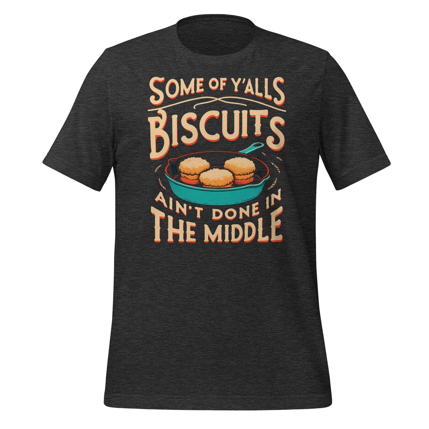Some of Y'alls Biscuits Ain't Done in the Middle Bella Canvas Adult T-Shirt