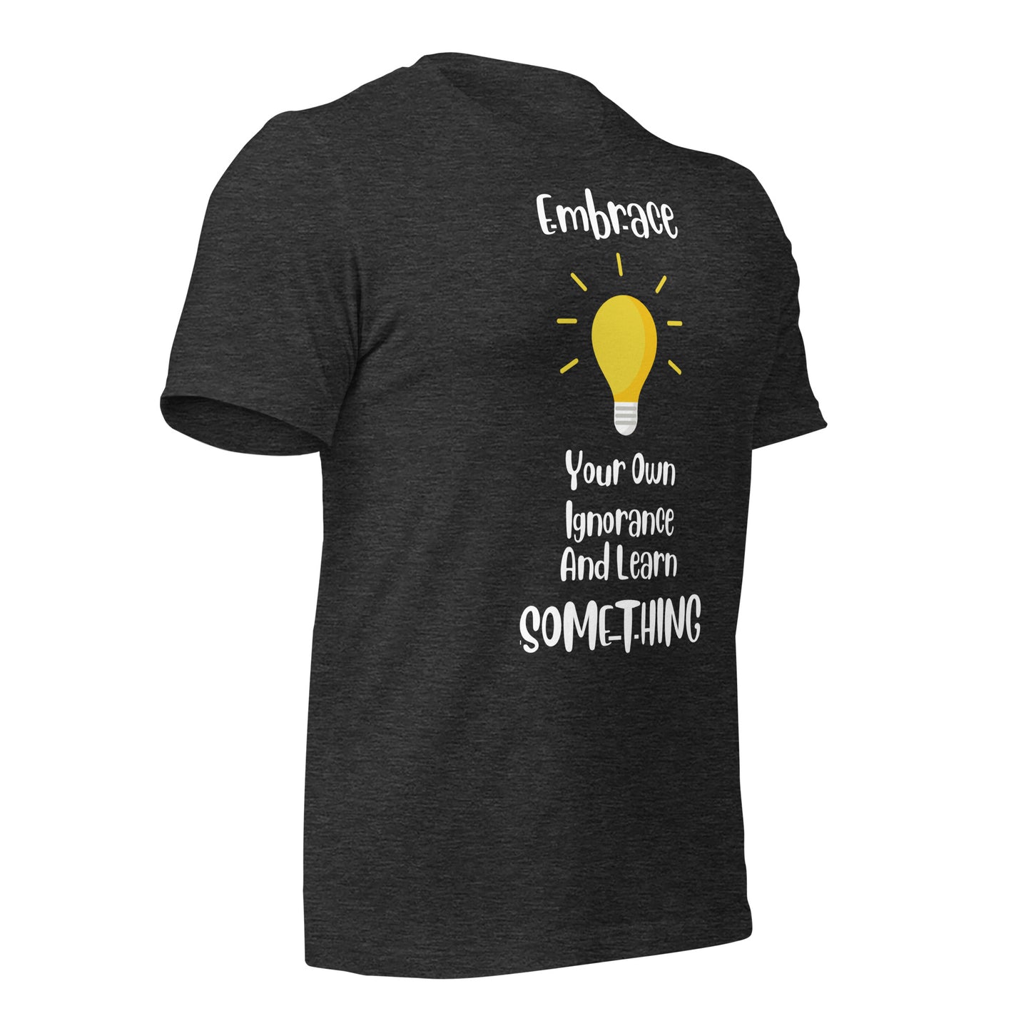 Embrace Your Ignorance and Learn Something Quality Cotton Bella Canvas Adult T-Shirt