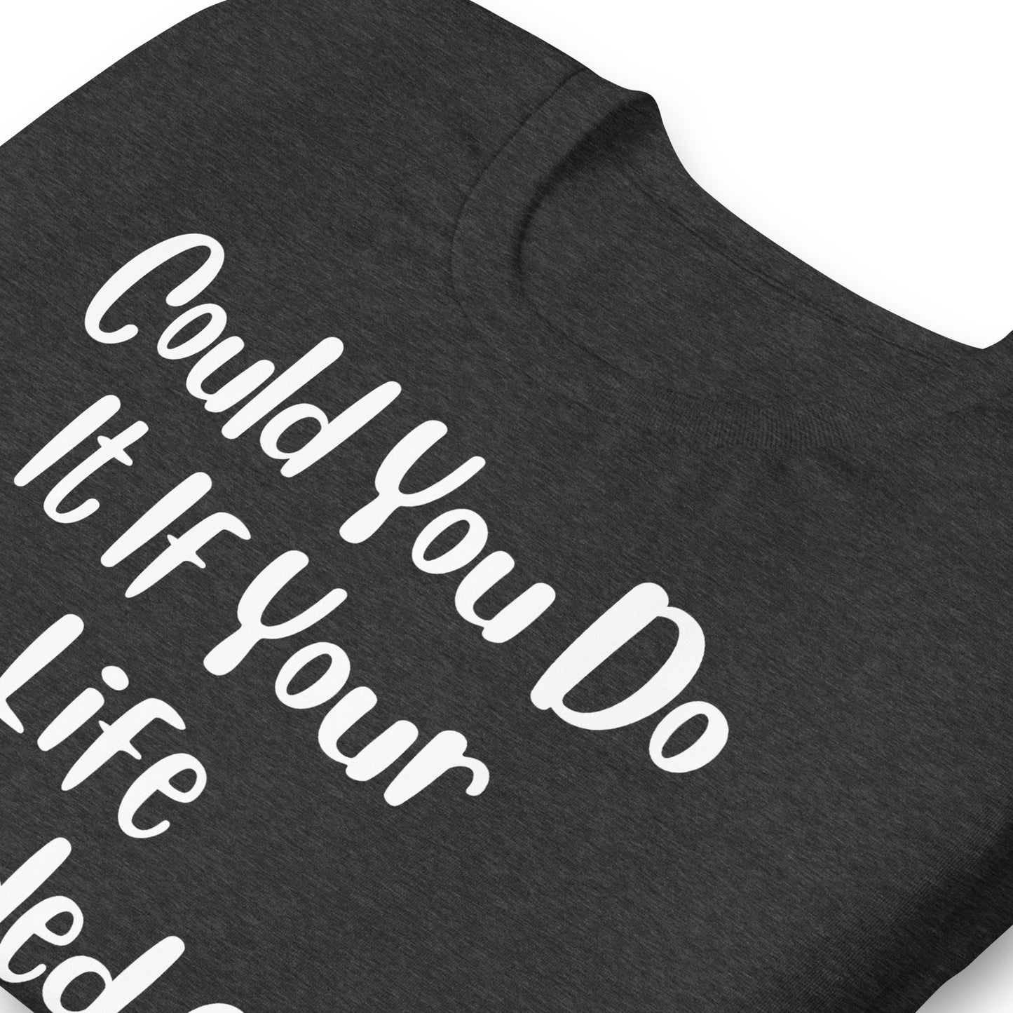 Could You Do It If Your Life Depended On It Quality Cotton Bella Canvas Adult T-Shirt