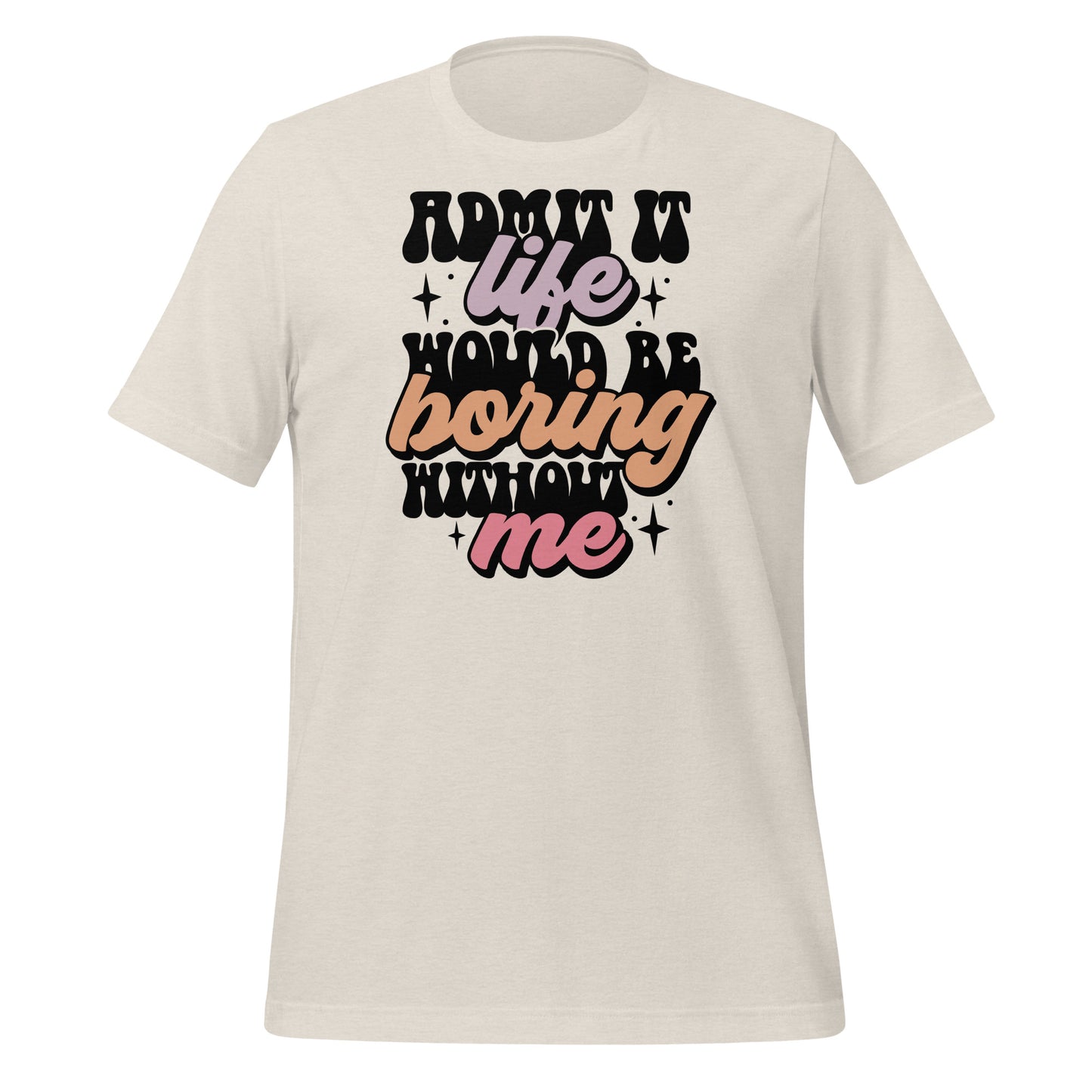 Admit It, Life Would Be Boring Without Me Funny Bella Canvas Adult T-Shirt