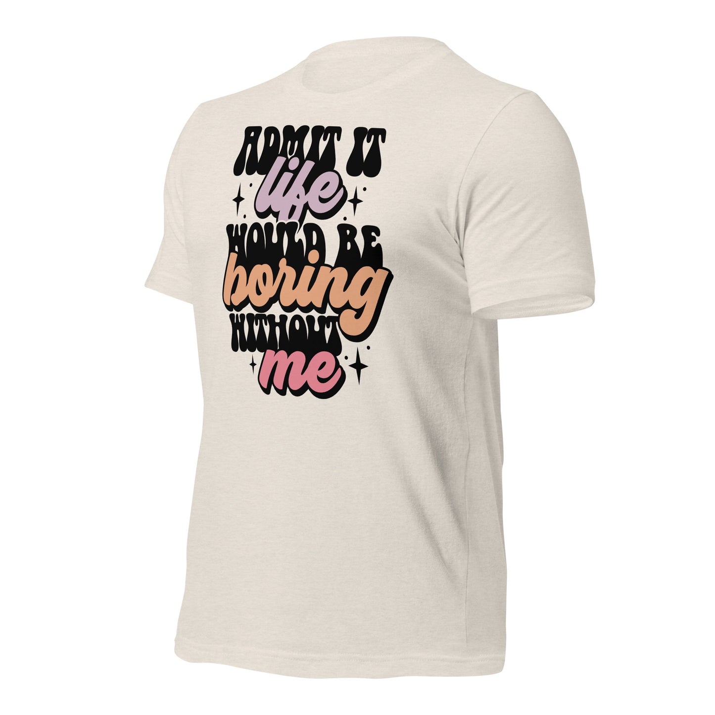 Admit It, Life Would Be Boring Without Me Funny Bella Canvas Adult T-Shirt