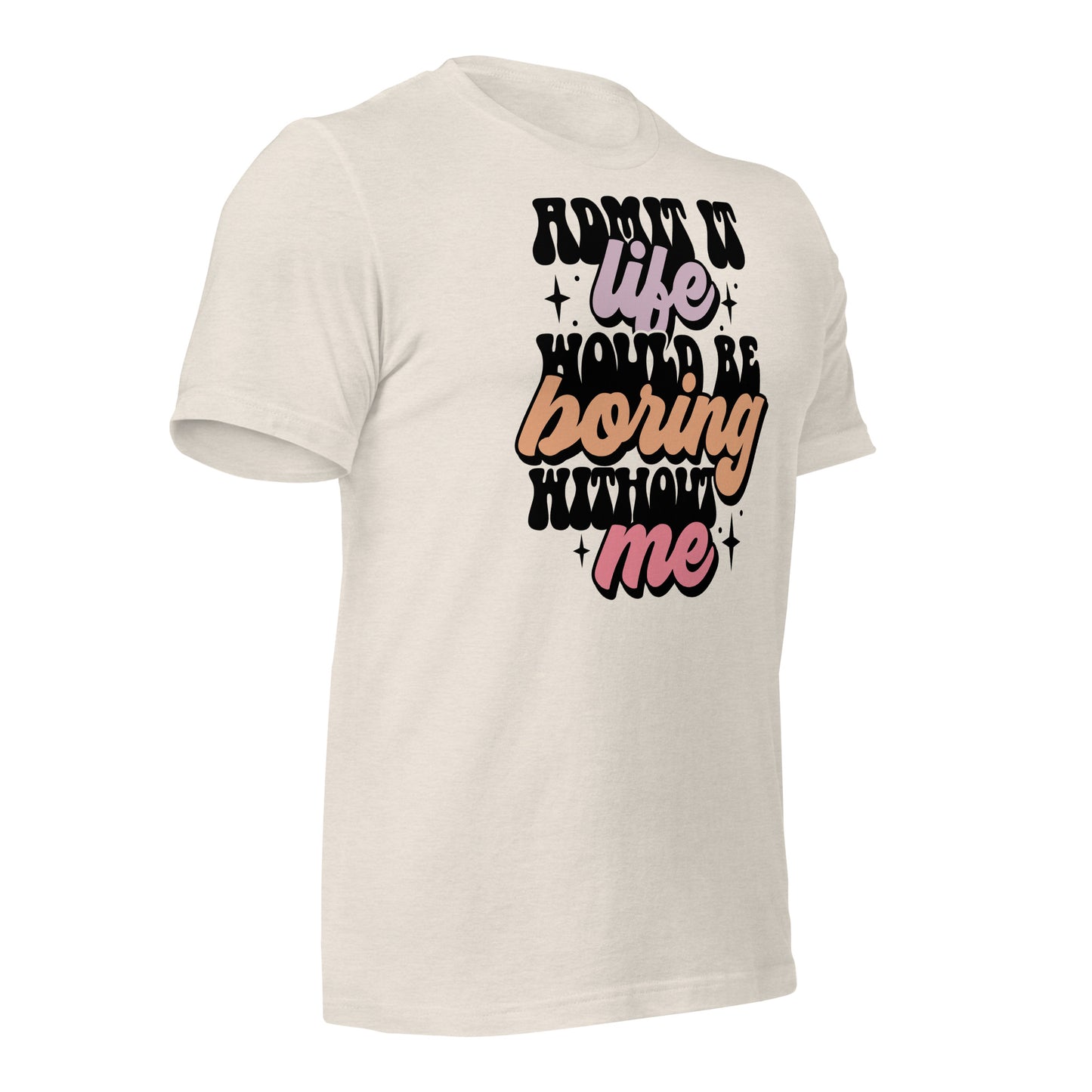 Admit It, Life Would Be Boring Without Me Funny Bella Canvas Adult T-Shirt