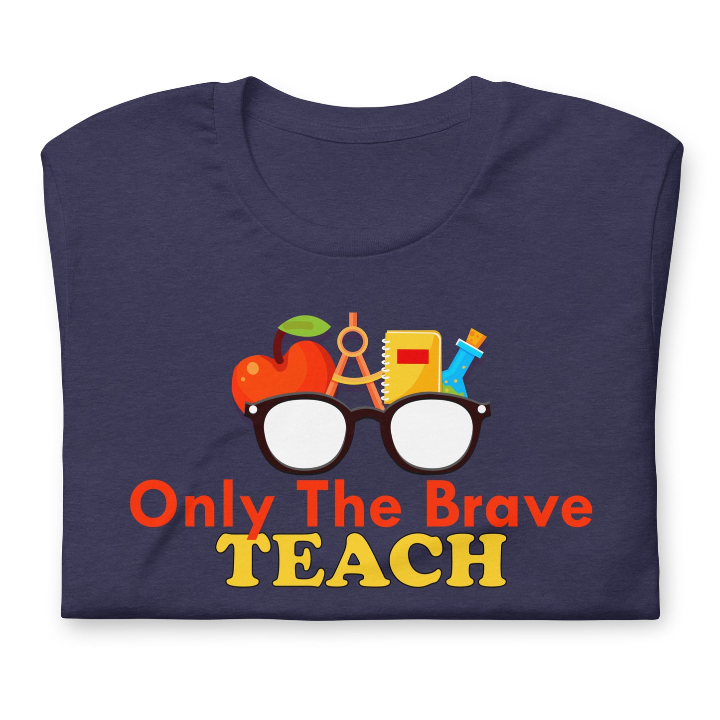 Only the Brave Teach Bella Canvas Unisex T-Shirt