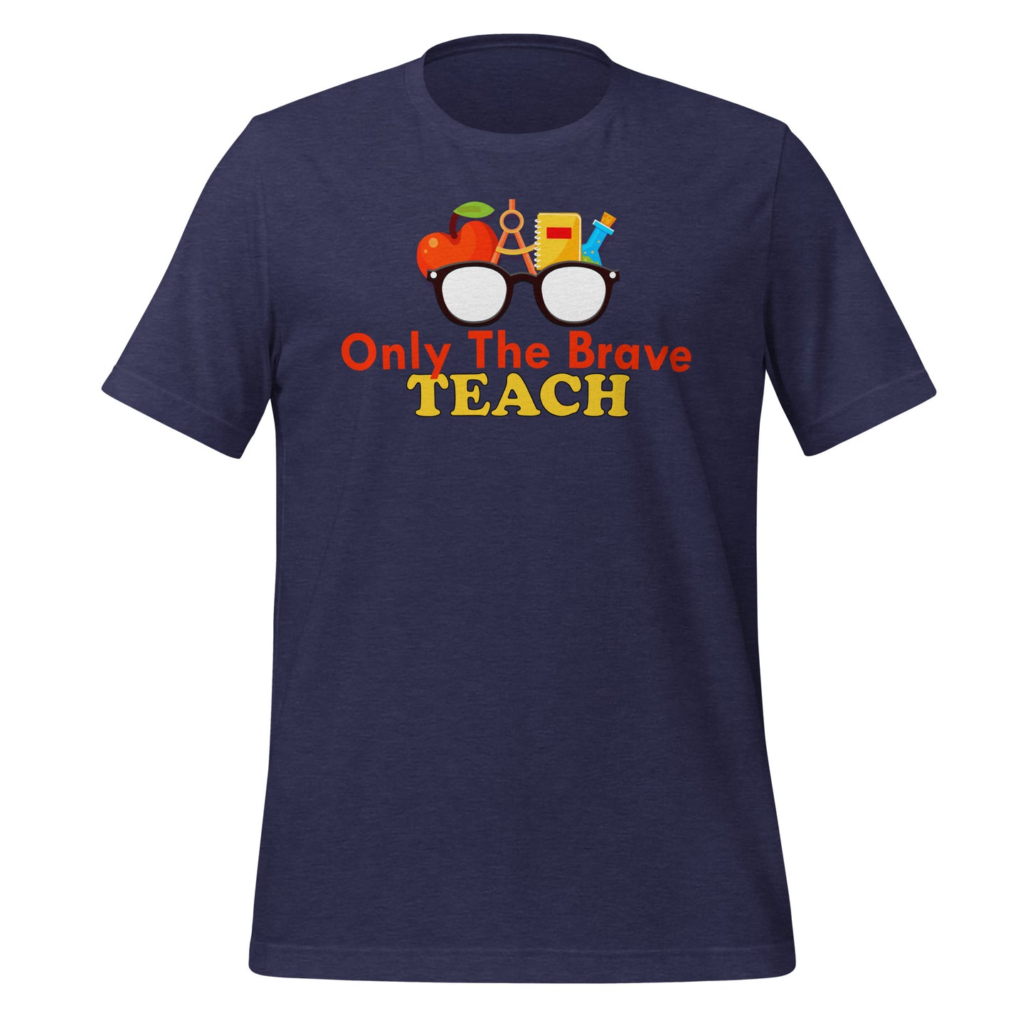 Only the Brave Teach Bella Canvas Unisex T-Shirt
