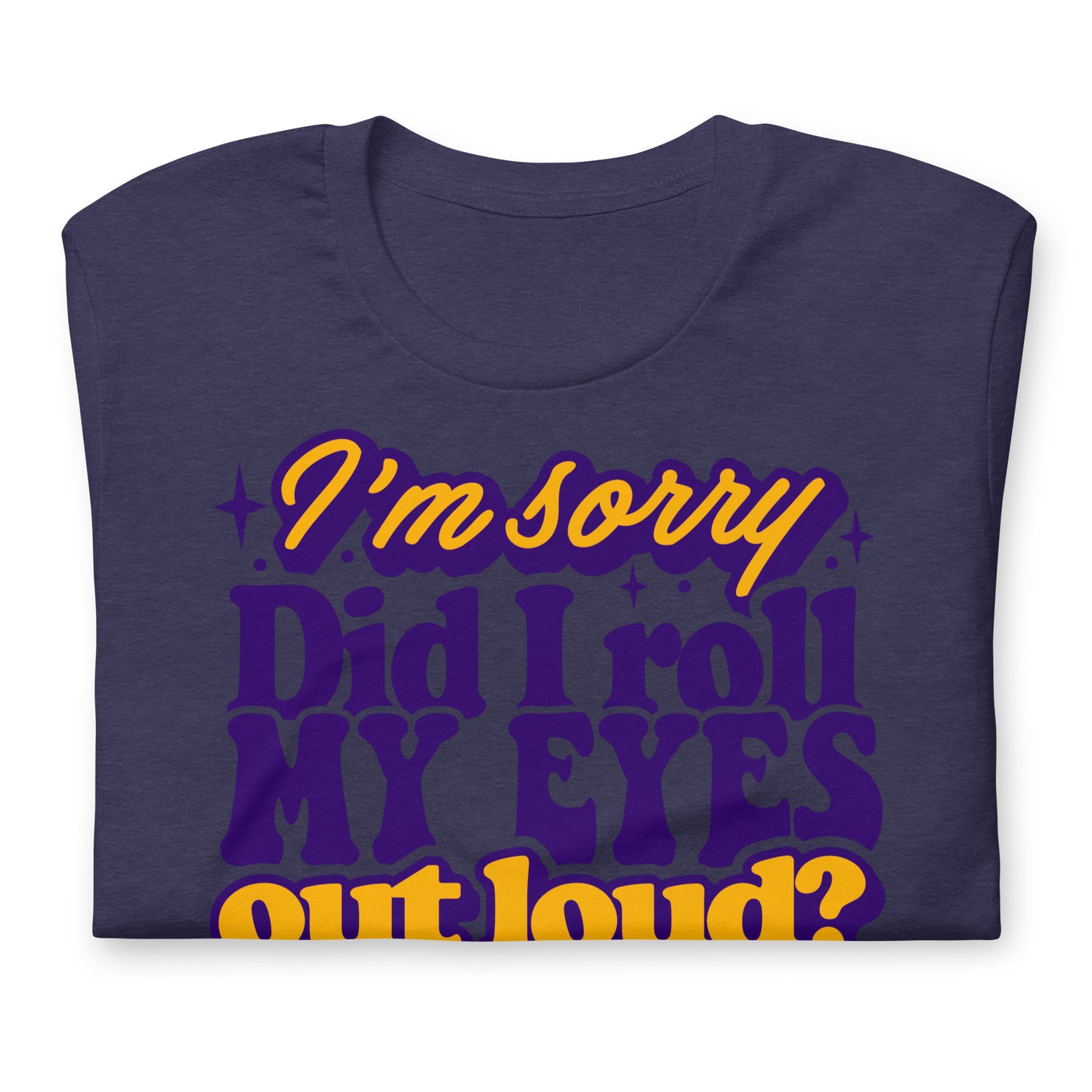 I'm Sorry, Did I Roll My Eyes Out Loud Bella Canvas Adult T-Shirt
