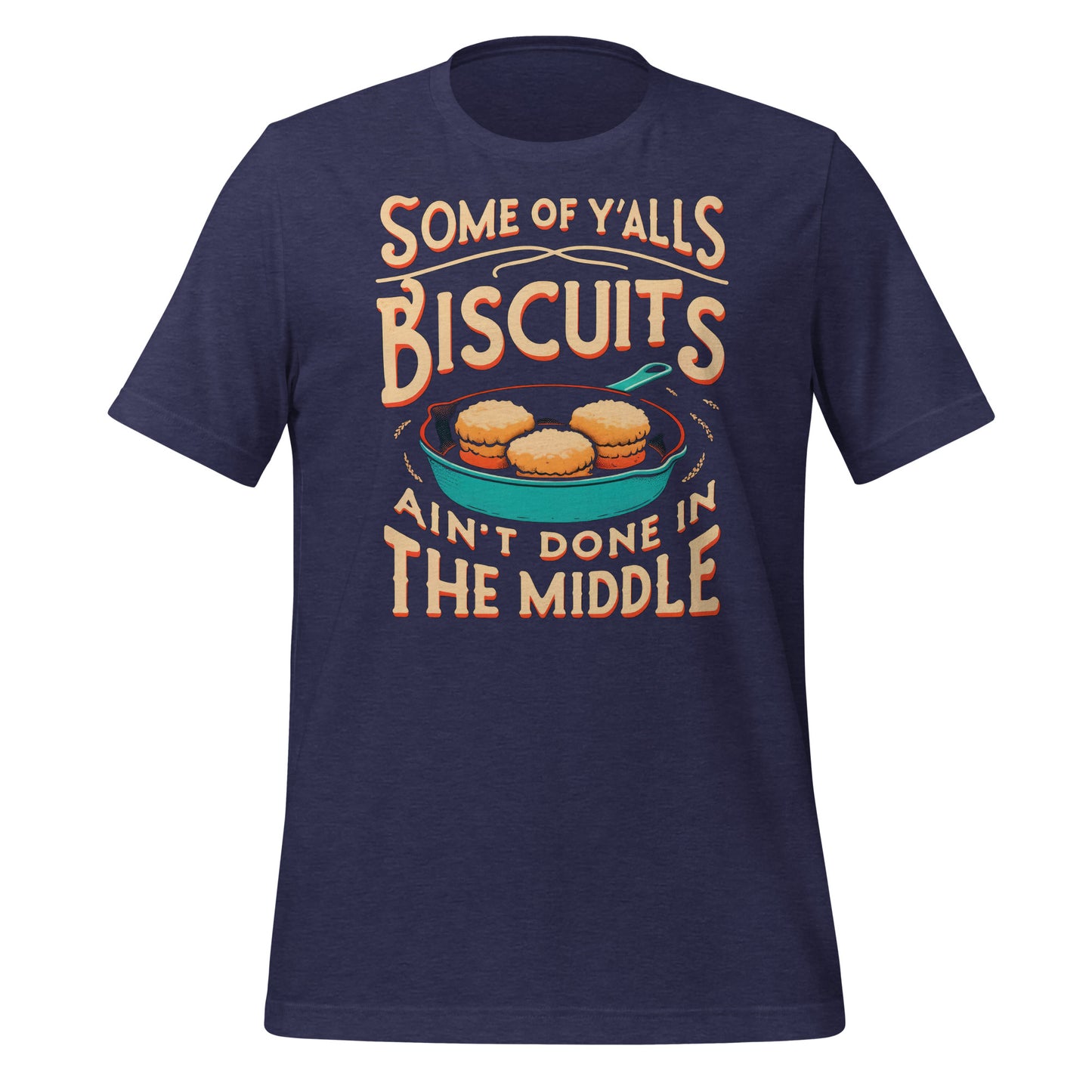 Some of Y'alls Biscuits Ain't Done in the Middle Bella Canvas Adult T-Shirt