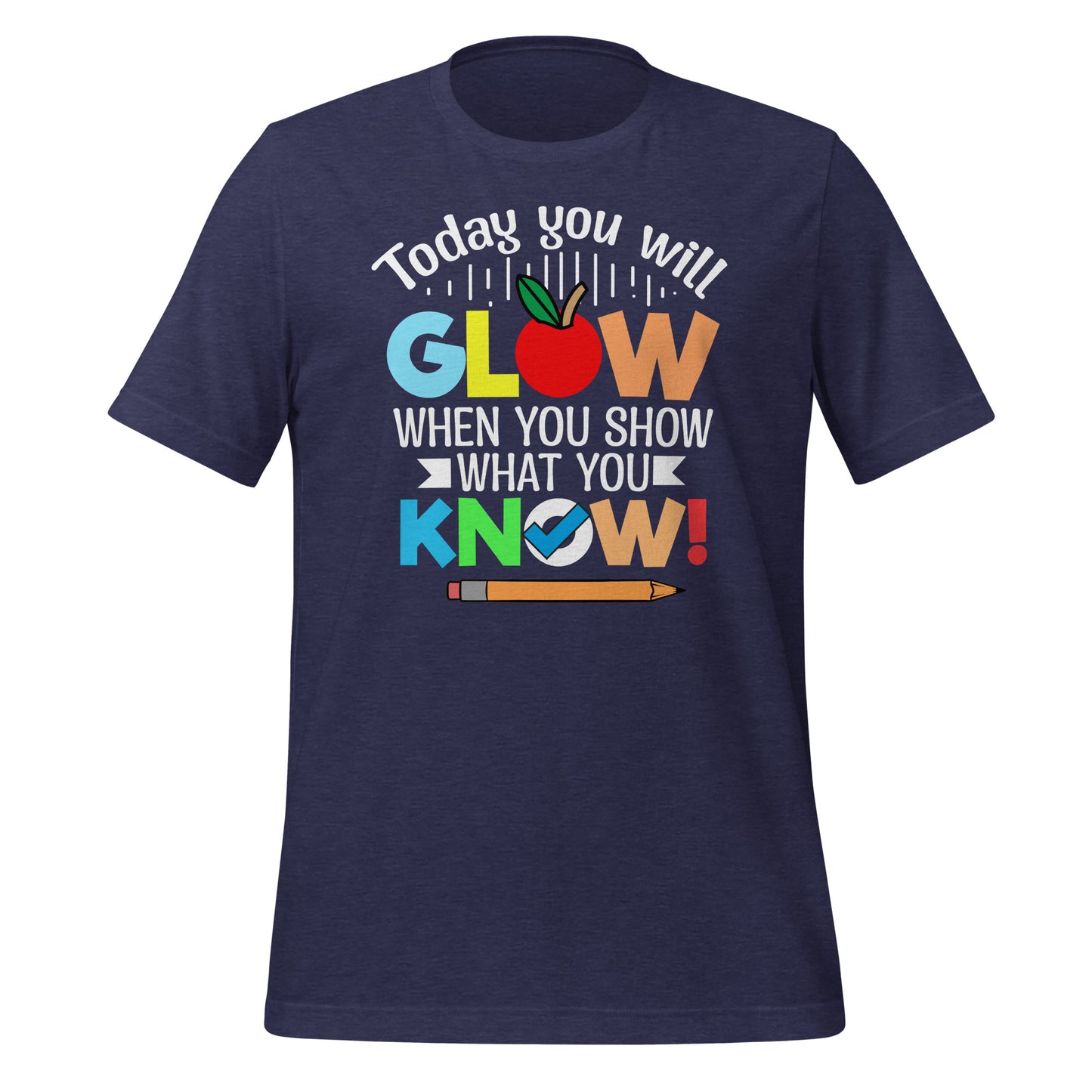 Today You Will Glow When You Show What You Know Teacher's Bella Canvas Adult T-Shirt