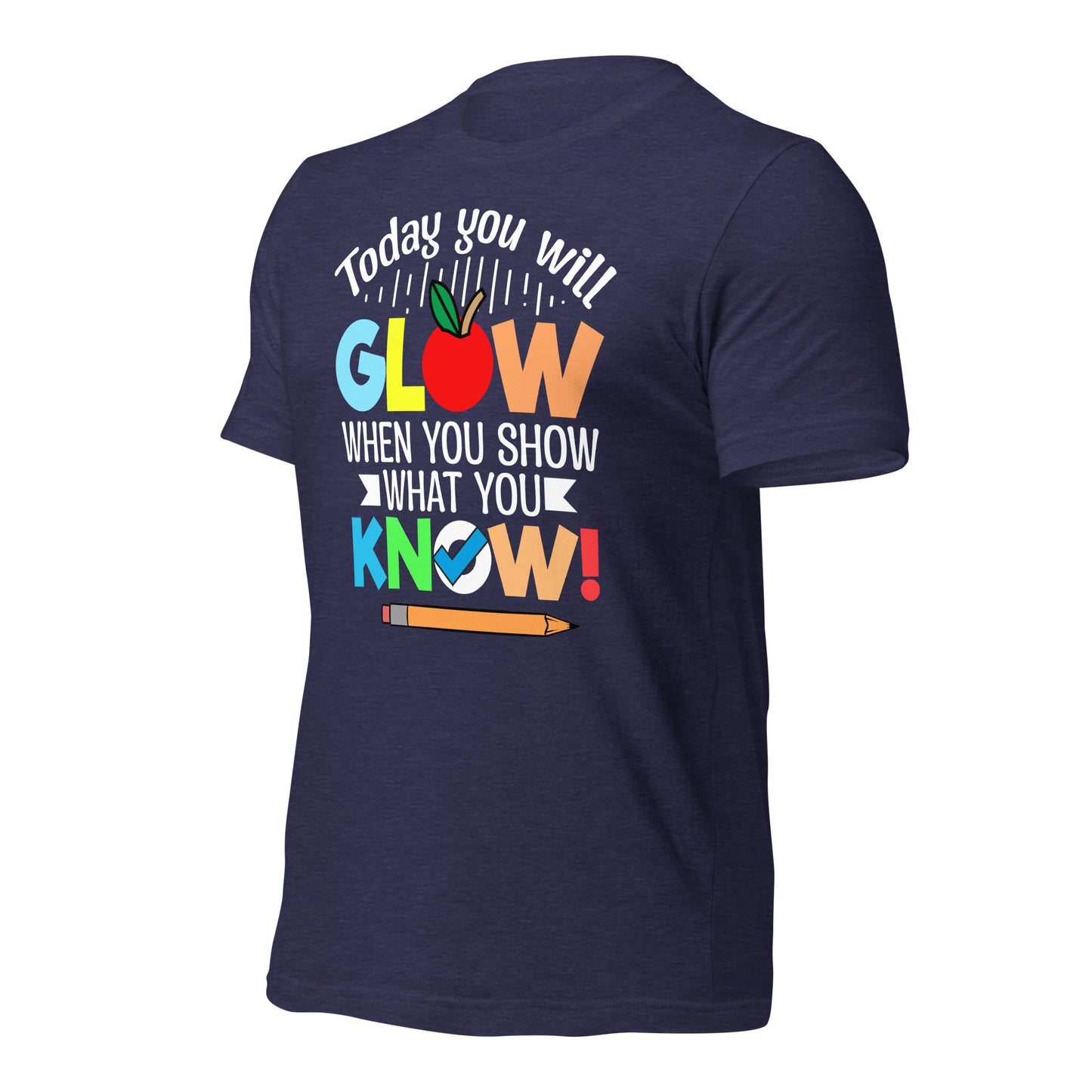 Today You Will Glow When You Show What You Know Teacher's Bella Canvas Adult T-Shirt
