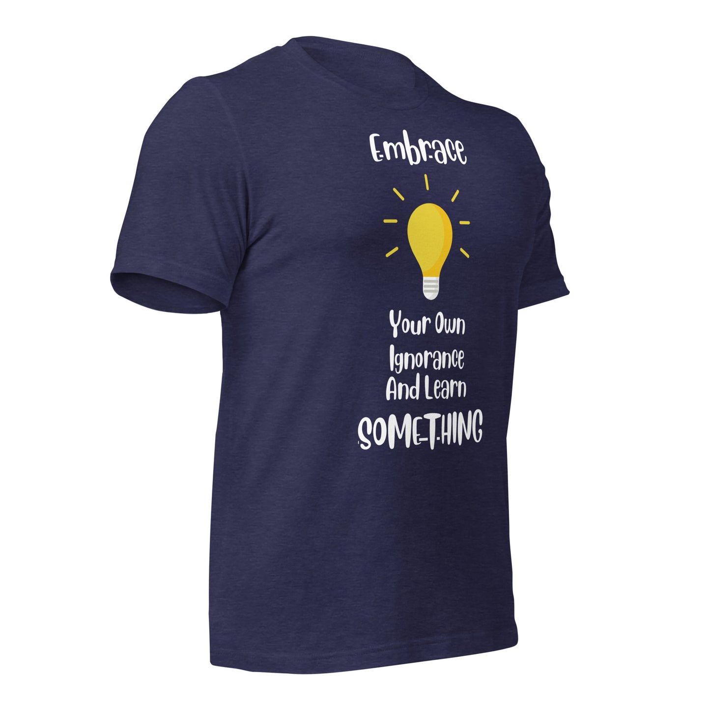 Embrace Your Ignorance and Learn Something Quality Cotton Bella Canvas Adult T-Shirt