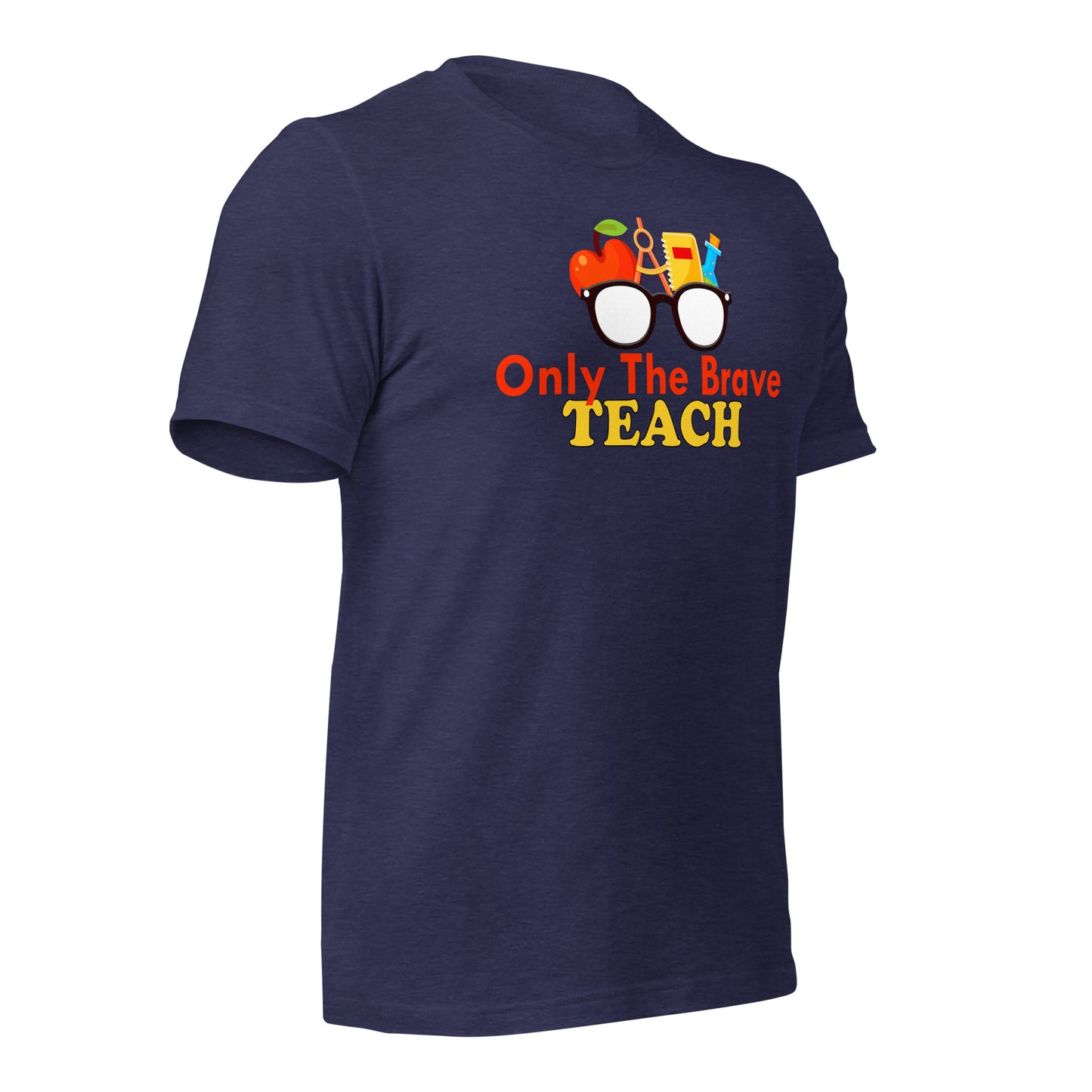 Only the Brave Teach Bella Canvas Unisex T-Shirt