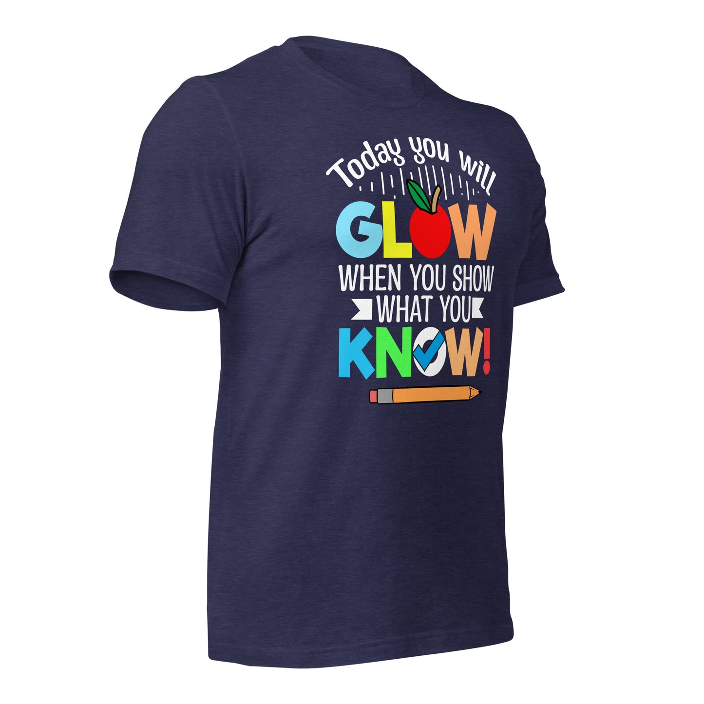 Today You Will Glow When You Show What You Know Teacher's Bella Canvas Adult T-Shirt