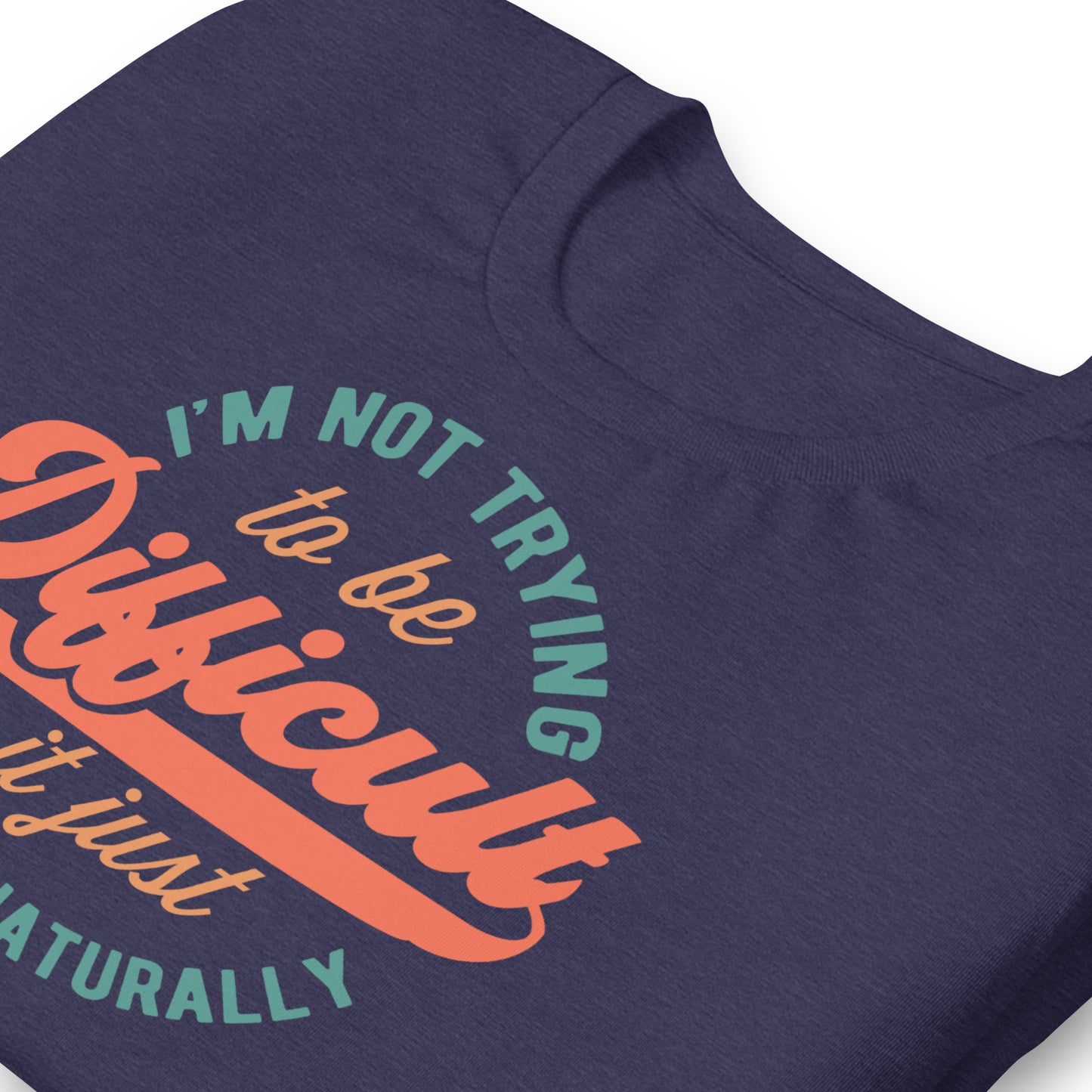 I'm Not Trying to be Difficult It Just Comes Naturally Bella Canvas Adult T-Shirt
