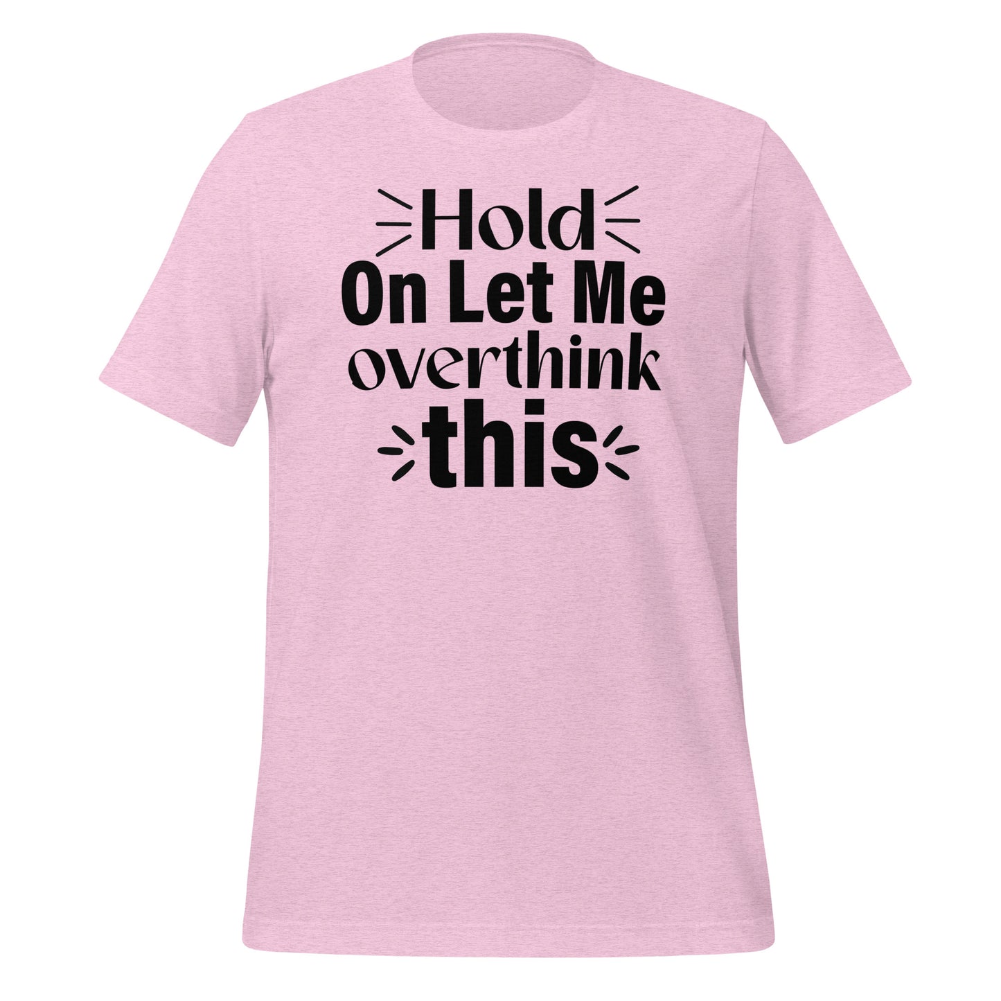 Hold On, Let Me Over Think This Quality Cotton Bella Canvas Adult T-Shirt