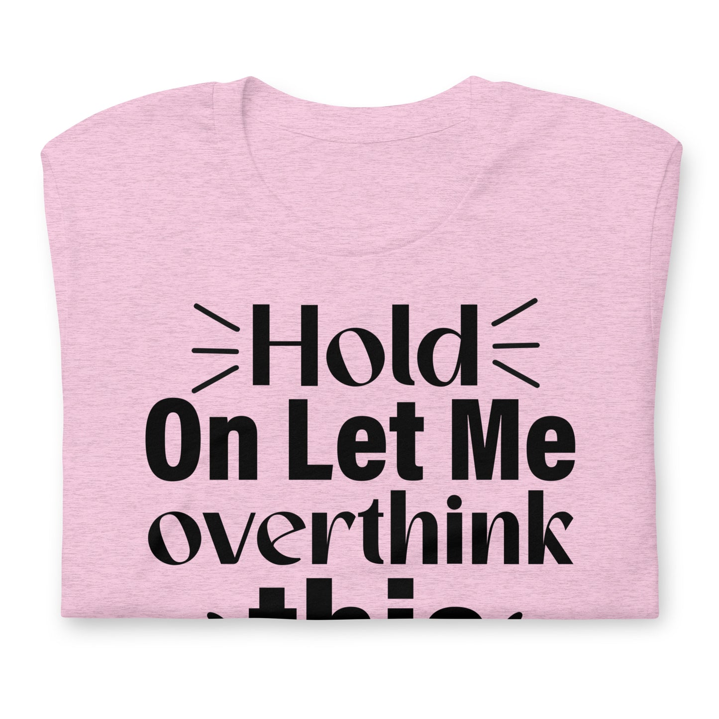 Hold On, Let Me Over Think This Quality Cotton Bella Canvas Adult T-Shirt