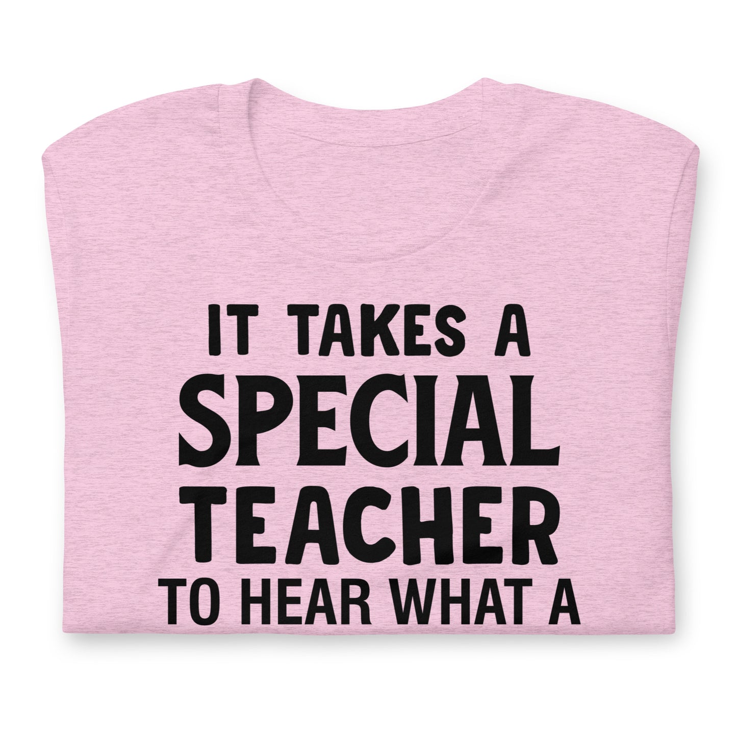 It Takes a Special Teacher to Hear What a Child Cannot Say Bella Canvas Unisex T-Shirt