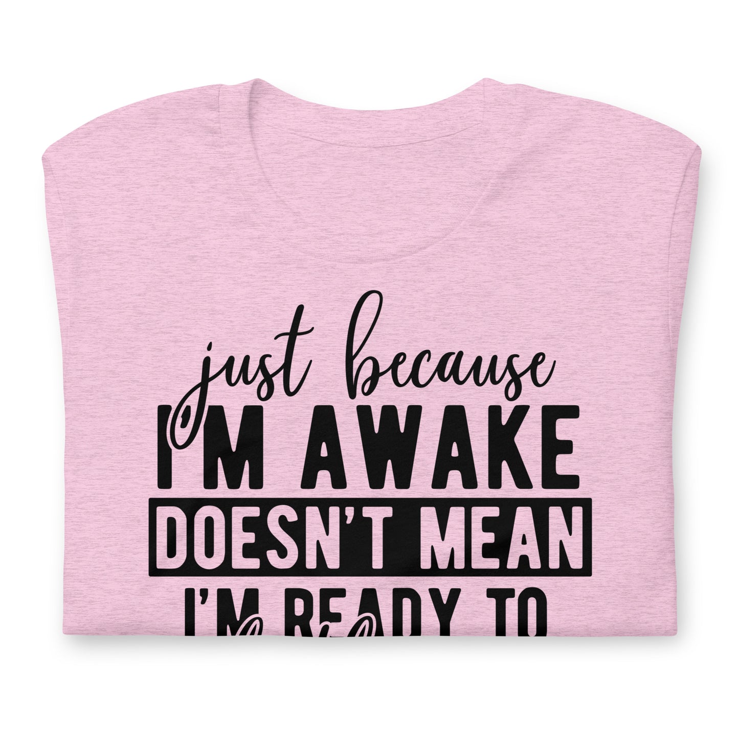 Just Because I'm Awake Doesn't Mean I'm Ready to Do Things Bella Canvas Adult T-Shirt
