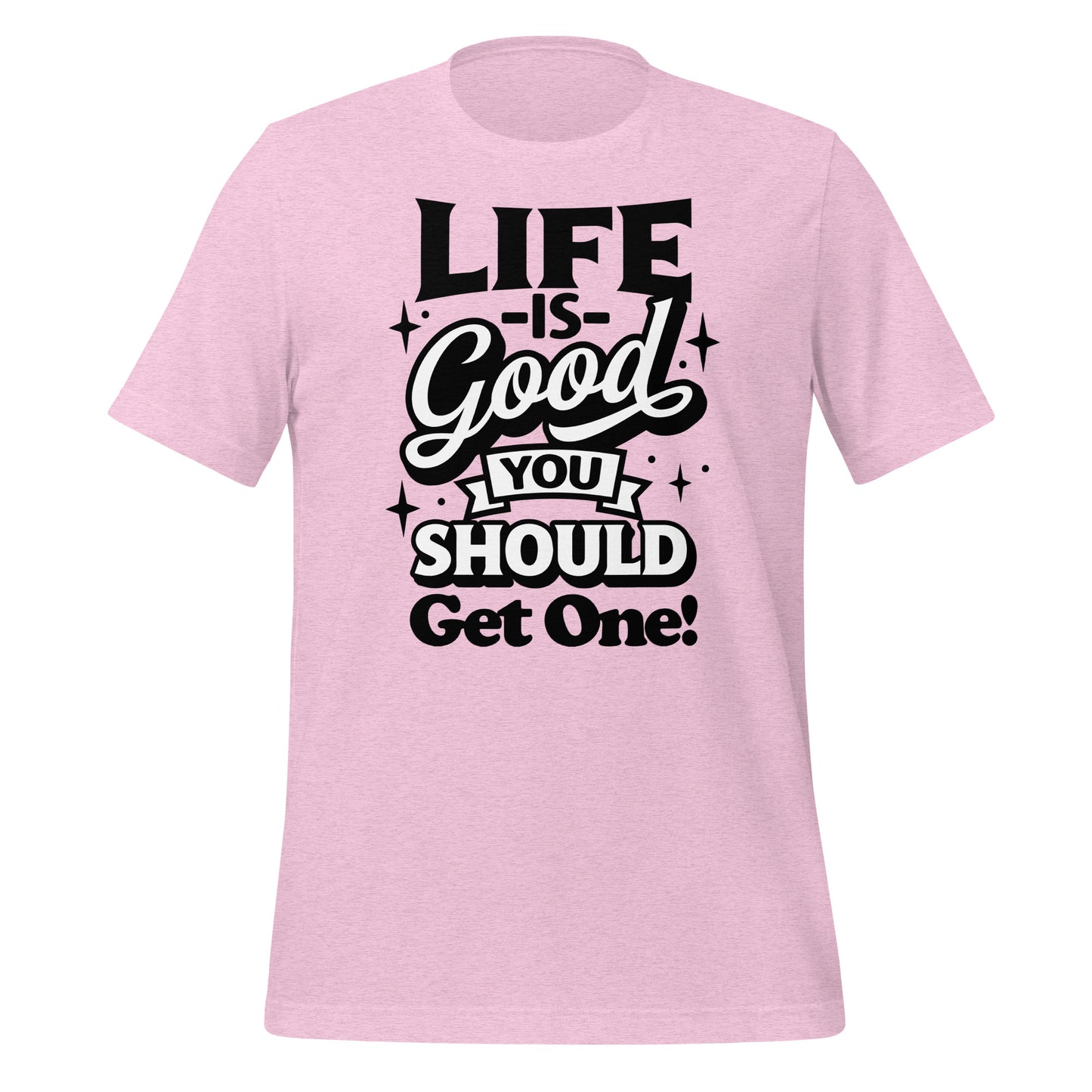 Life is Good, You Should Get One Funny Bella Canvas Adult T-Shirt