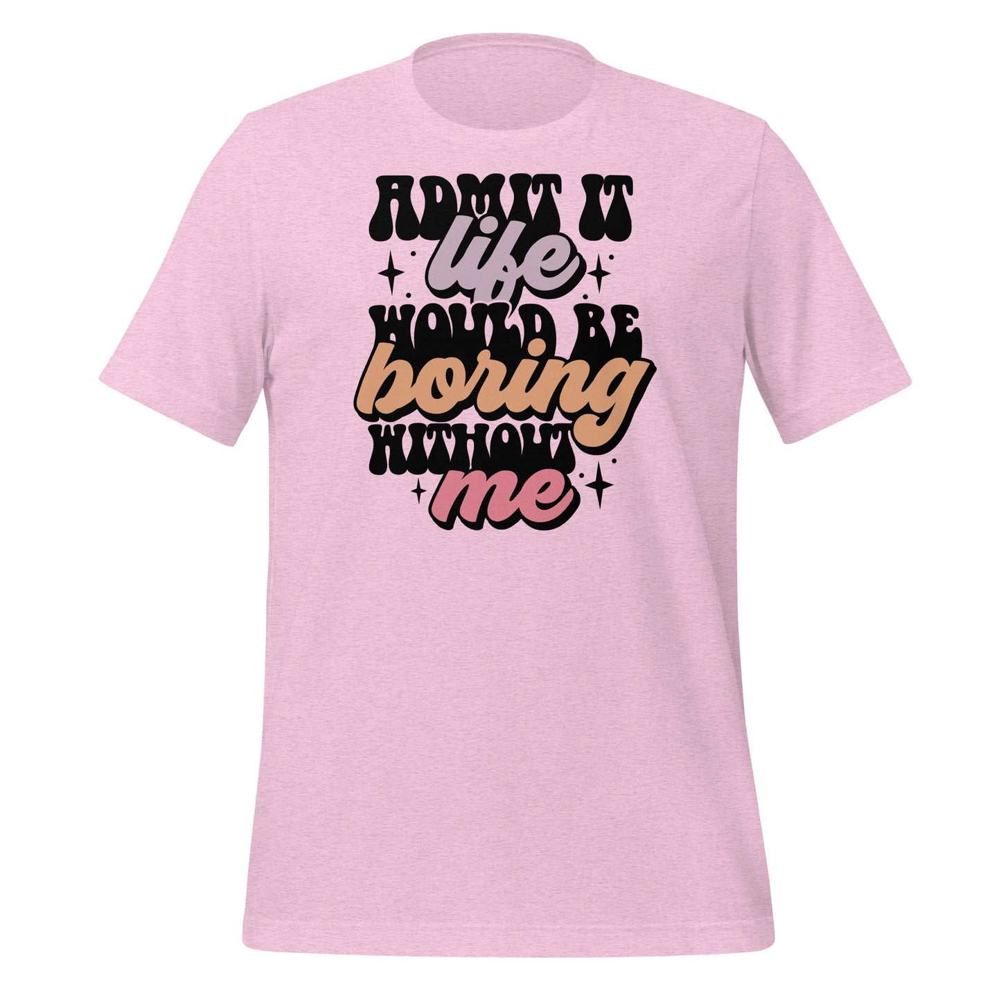 Admit It, Life Would Be Boring Without Me Funny Bella Canvas Adult T-Shirt