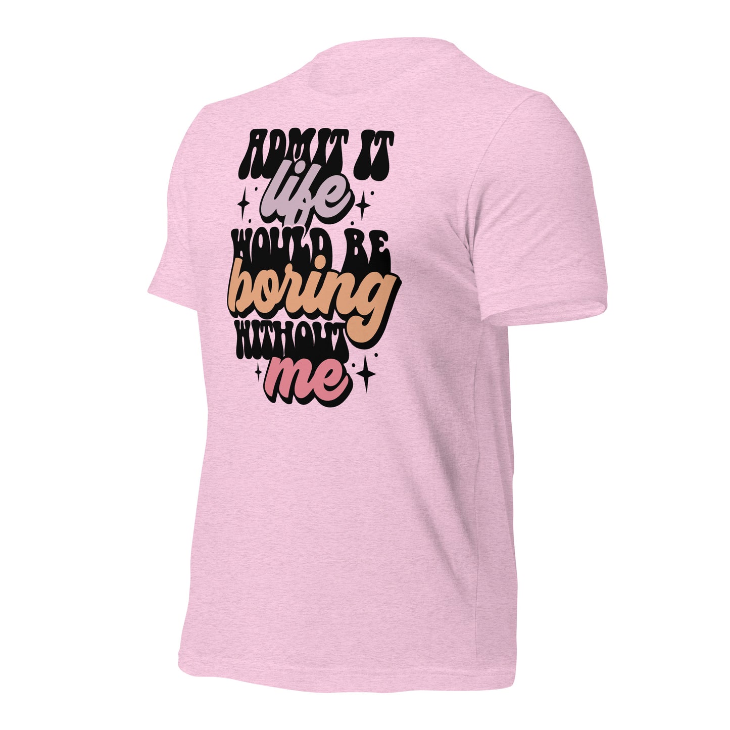 Admit It, Life Would Be Boring Without Me Funny Bella Canvas Adult T-Shirt