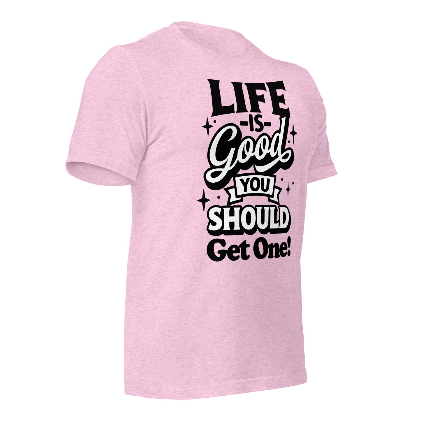 Life is Good, You Should Get One Funny Bella Canvas Adult T-Shirt