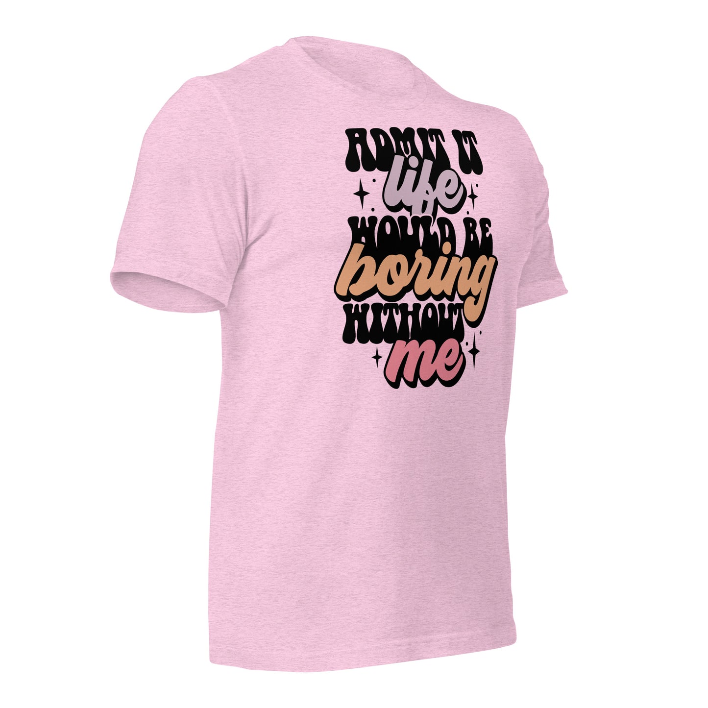 Admit It, Life Would Be Boring Without Me Funny Bella Canvas Adult T-Shirt