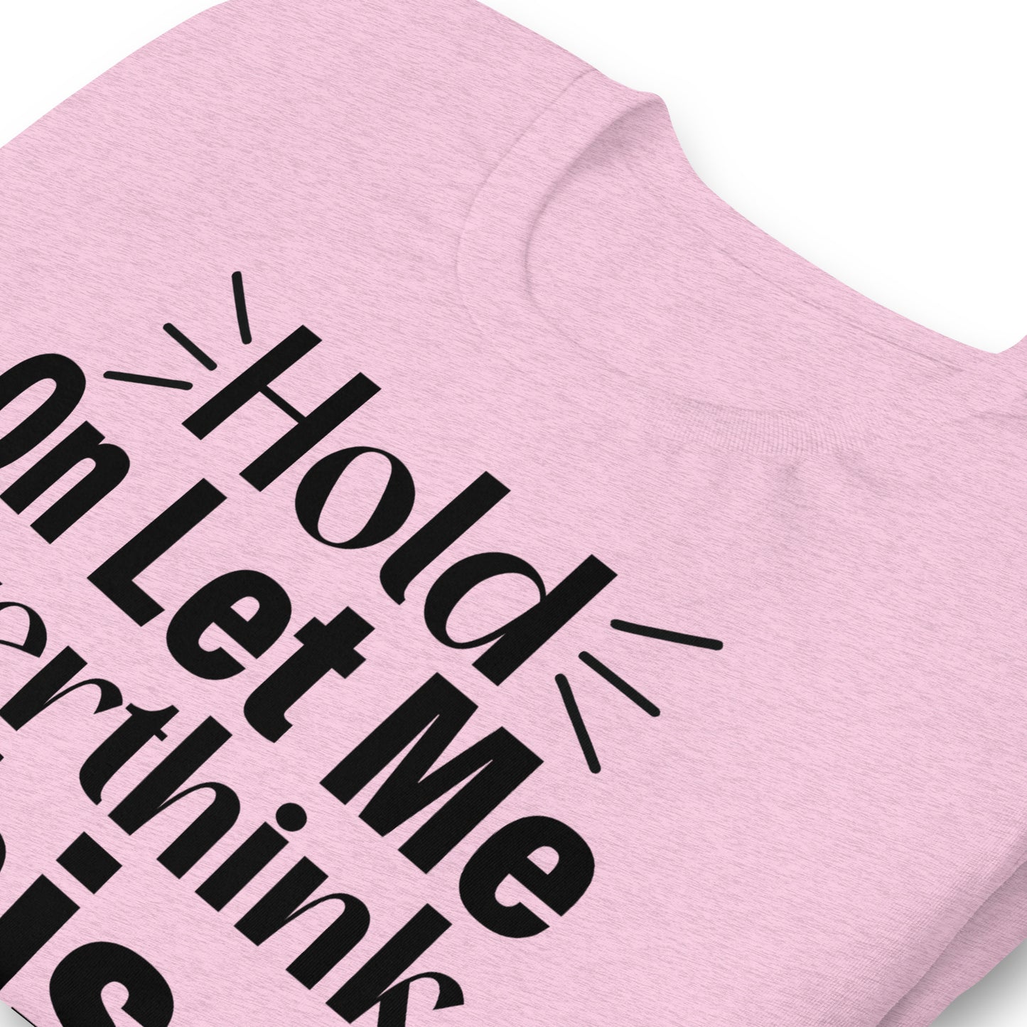 Hold On, Let Me Over Think This Quality Cotton Bella Canvas Adult T-Shirt