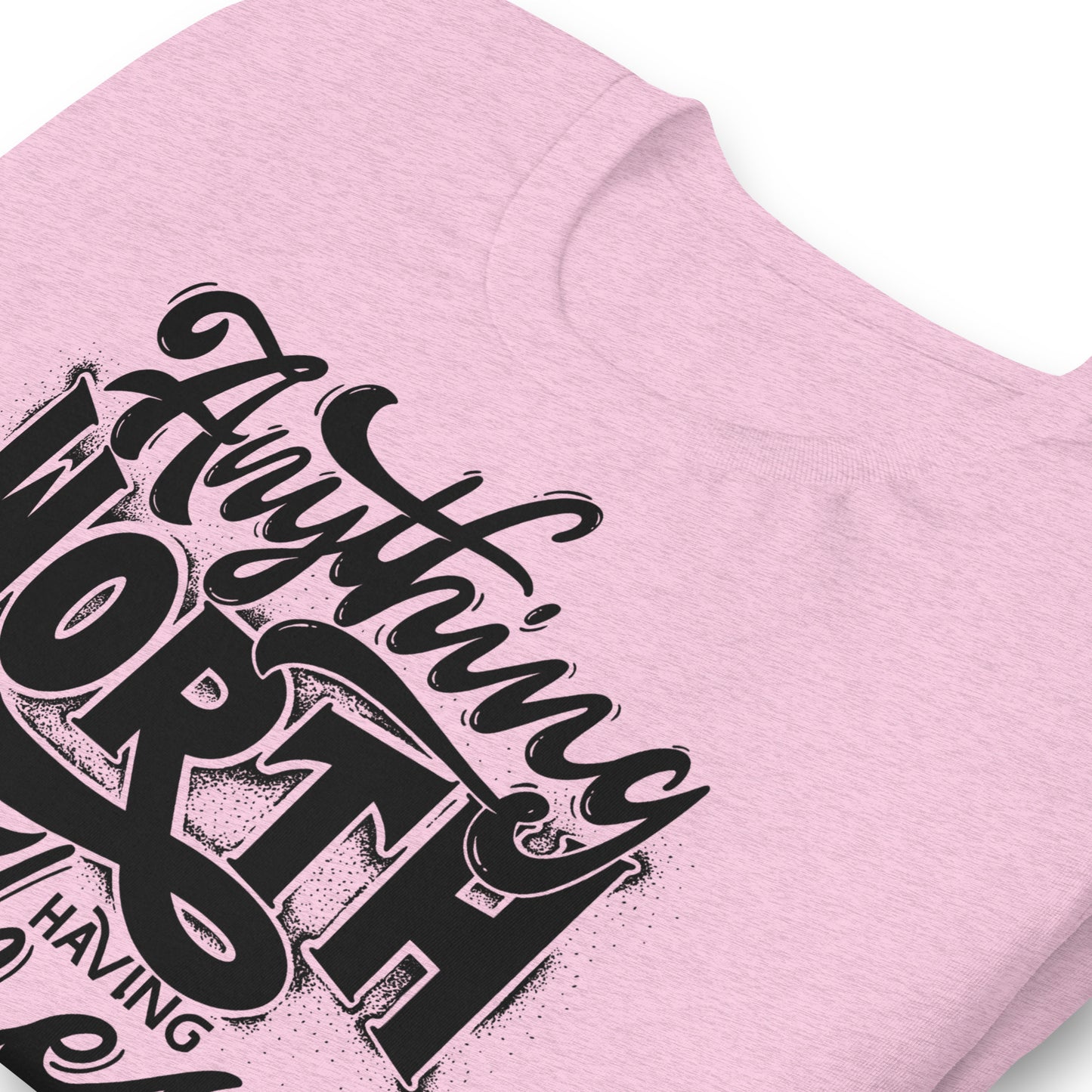 Anything Worth Having Takes Time Quality Cotton Bella Canvas Adult T-Shirt