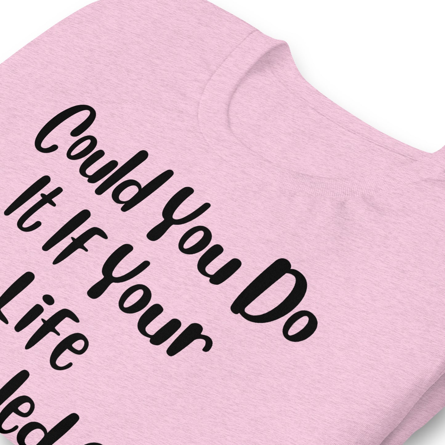 Could You Do It If Your Life Depended On It Quality Cotton Bella Canvas Adult T-Shirt