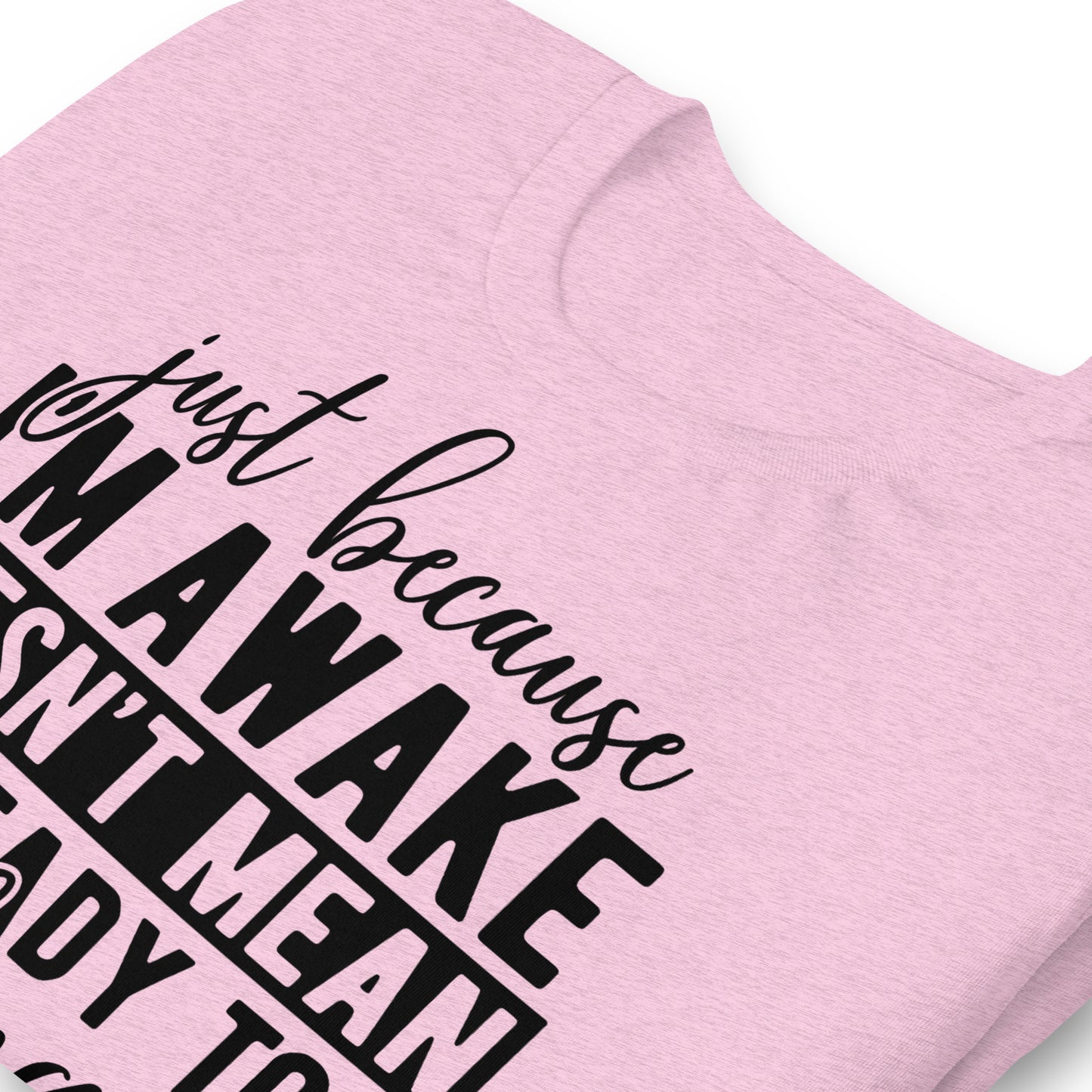Just Because I'm Awake Doesn't Mean I'm Ready to Do Things Bella Canvas Adult T-Shirt