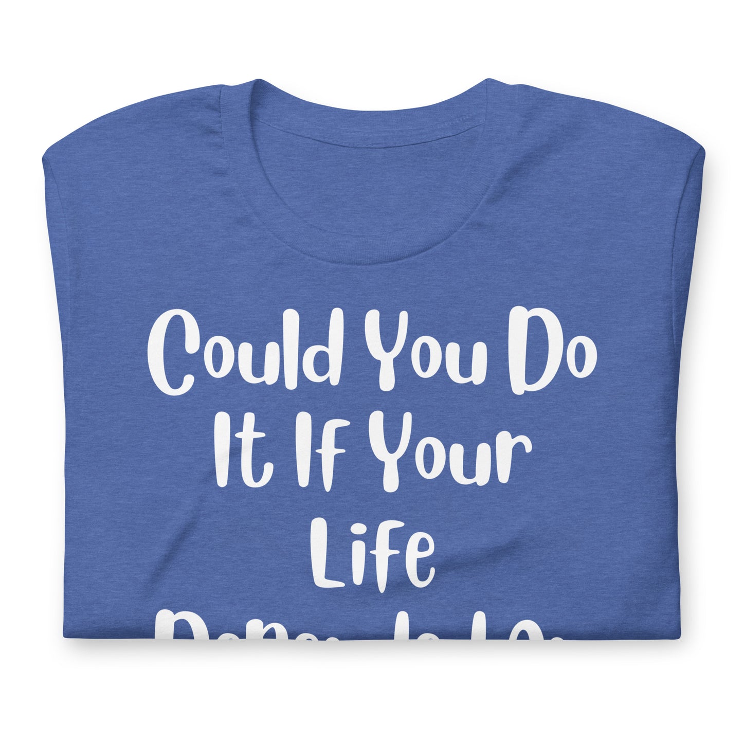 Could You Do It If Your Life Depended On It Quality Cotton Bella Canvas Adult T-Shirt