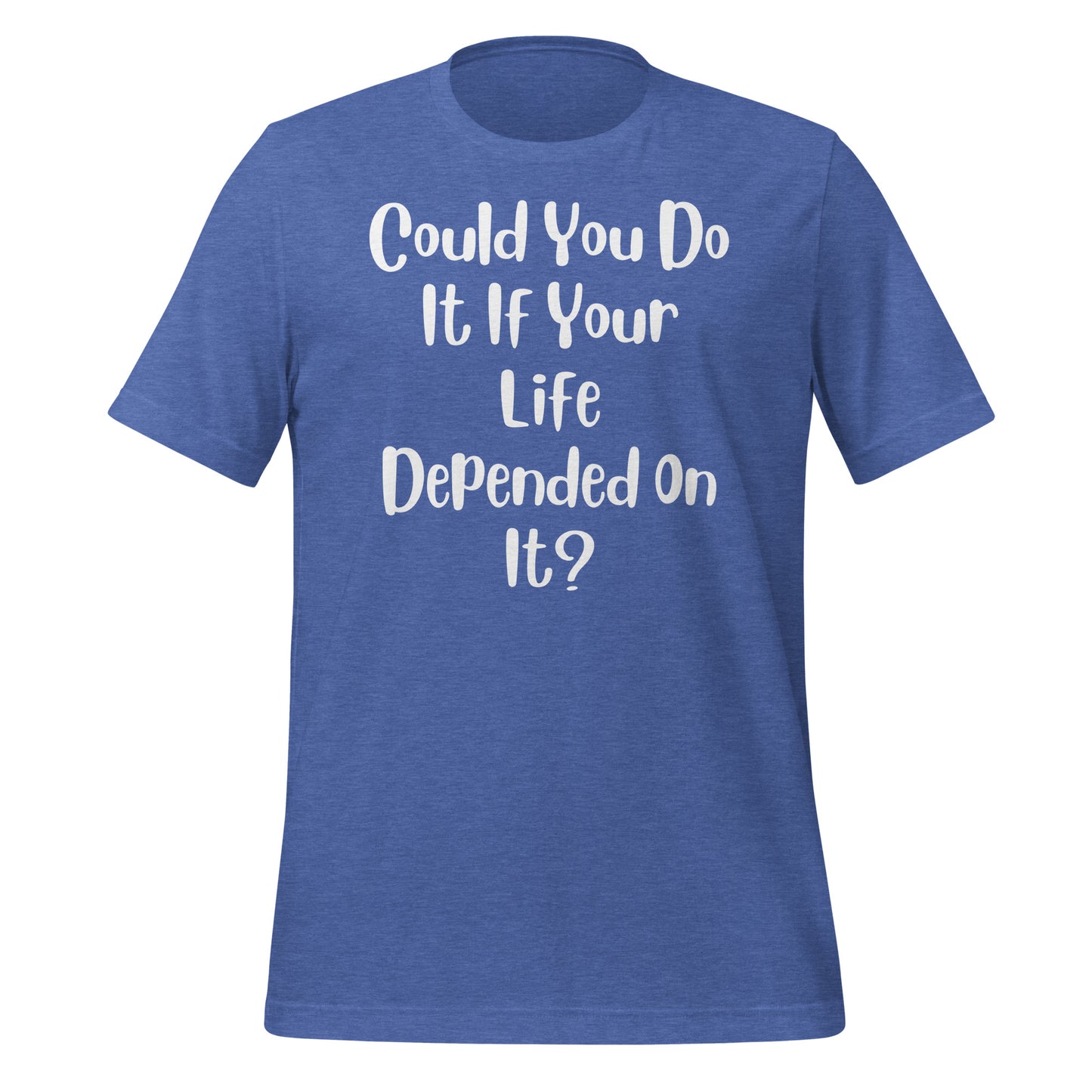 Could You Do It If Your Life Depended On It Quality Cotton Bella Canvas Adult T-Shirt