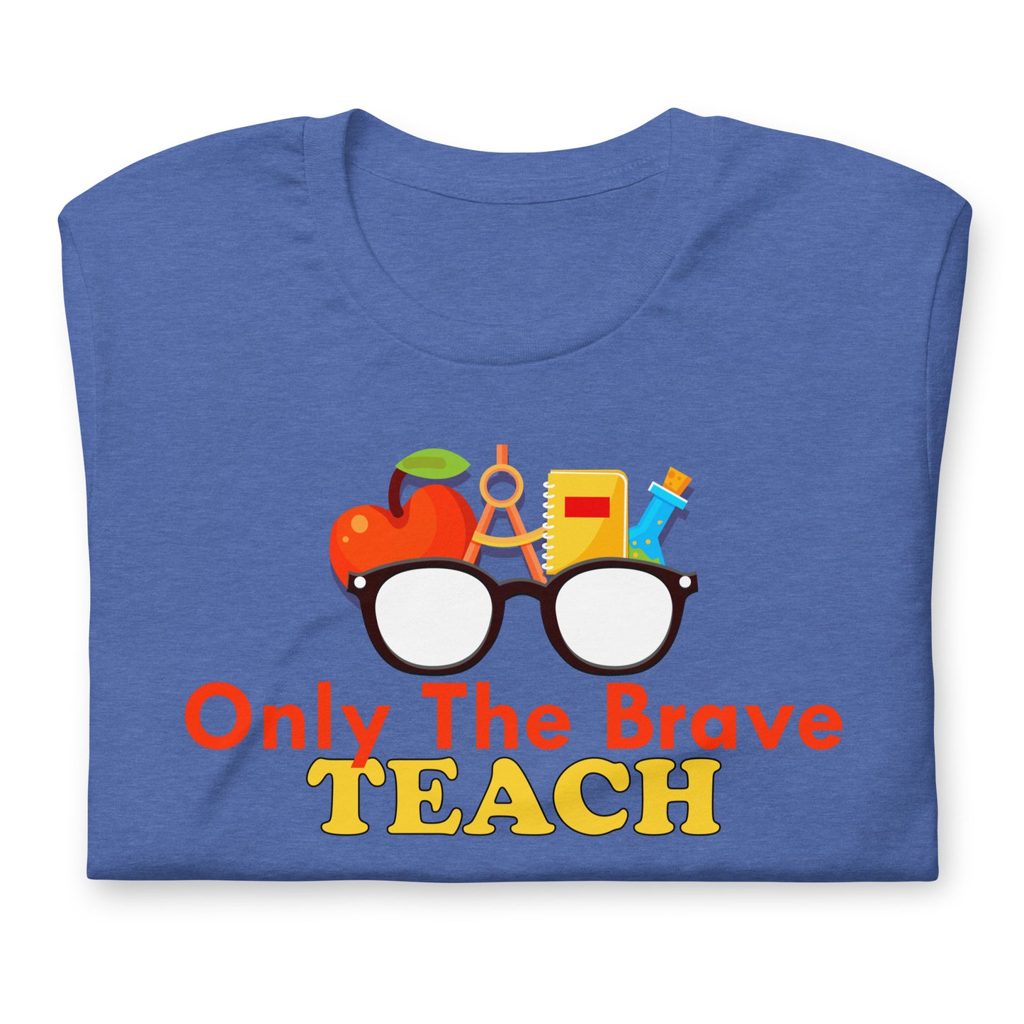 Only the Brave Teach Bella Canvas Unisex T-Shirt