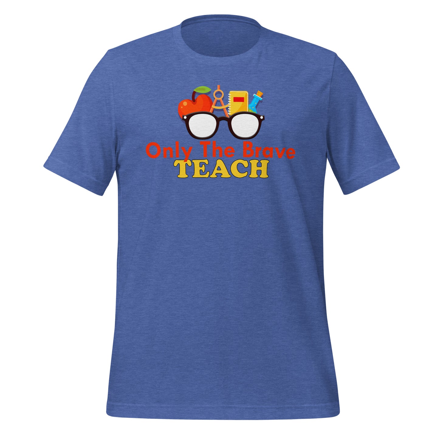 Only the Brave Teach Bella Canvas Unisex T-Shirt